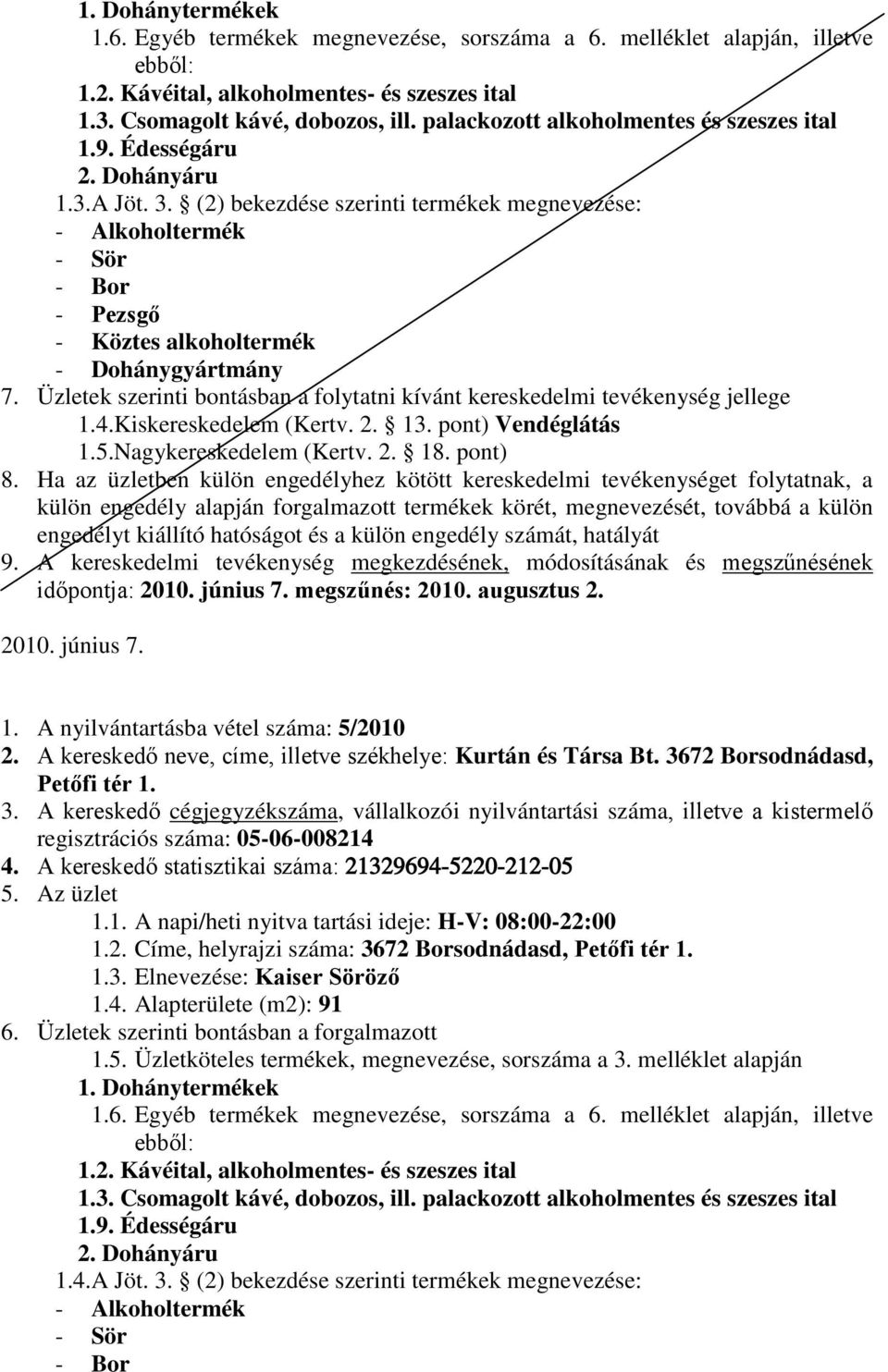 Nagykereskedelem (Kertv. 2. 18. pont) időpontja: 2010. június 7. megszűnés: 2010. augusztus 2. 2010. június 7. 1. A nyilvántartásba vétel száma: 5/2010 2.