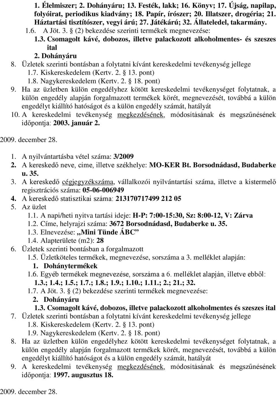 Üzletek szerinti bontásban a folytatni kívánt kereskedelmi tevékenység jellege 9. Ha az üzletben külön engedélyhez kötött kereskedelmi tevékenységet folytatnak, a 10.