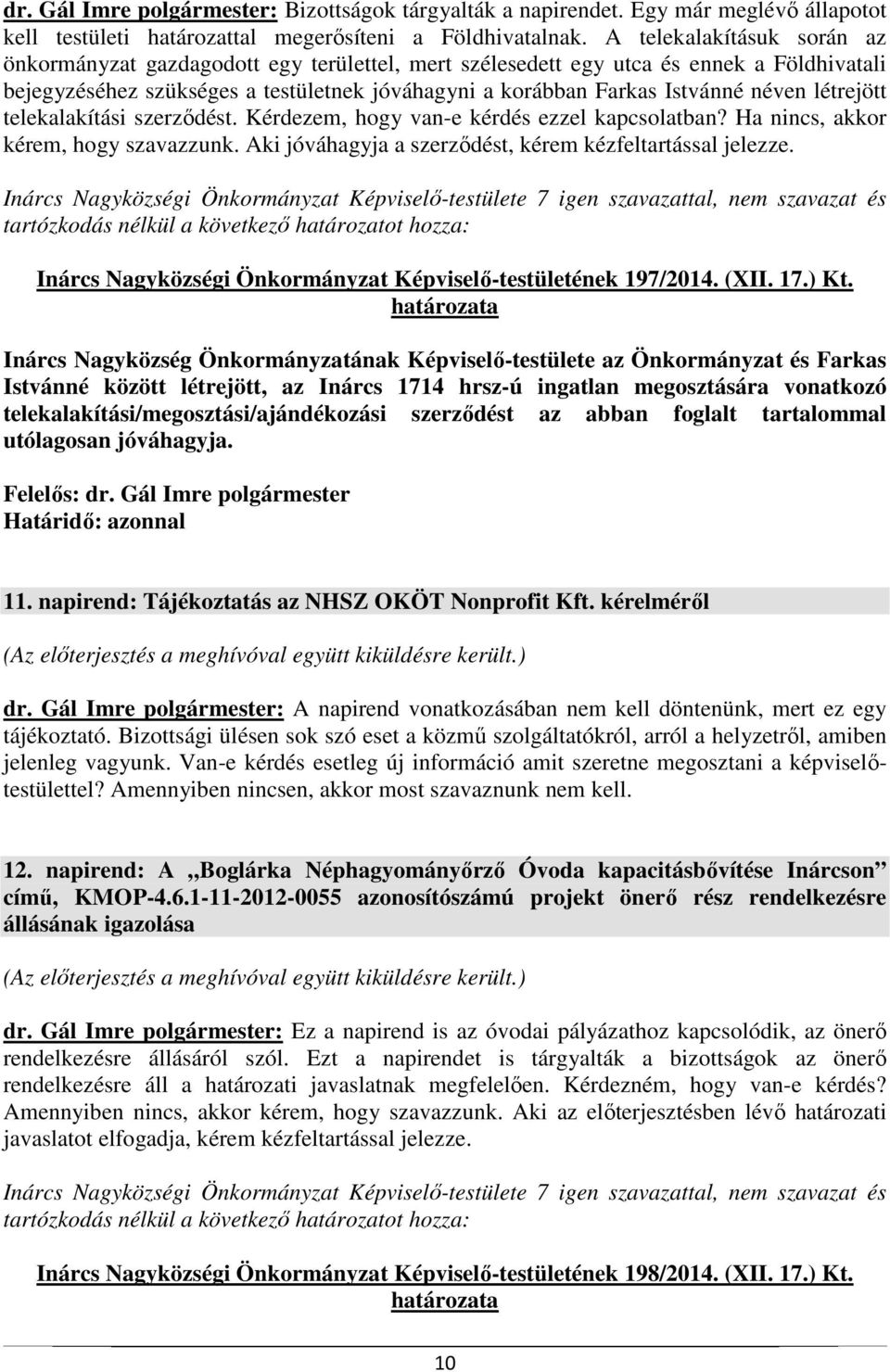 létrejött telekalakítási szerződést. Kérdezem, hogy van-e kérdés ezzel kapcsolatban? Ha nincs, akkor kérem, hogy szavazzunk. Aki jóváhagyja a szerződést, kérem kézfeltartással jelezze.