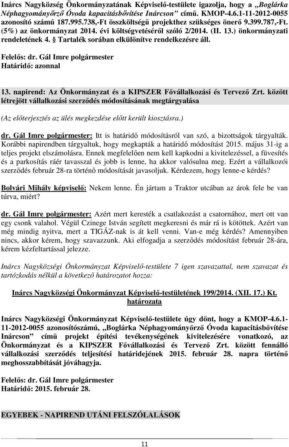 Tartalék sorában elkülönítve rendelkezésre áll. Felelős: dr. Gál Imre polgármester Határidő: azonnal 13. napirend: Az Önkormányzat és a KIPSZER Fővállalkozási és Tervező Zrt.