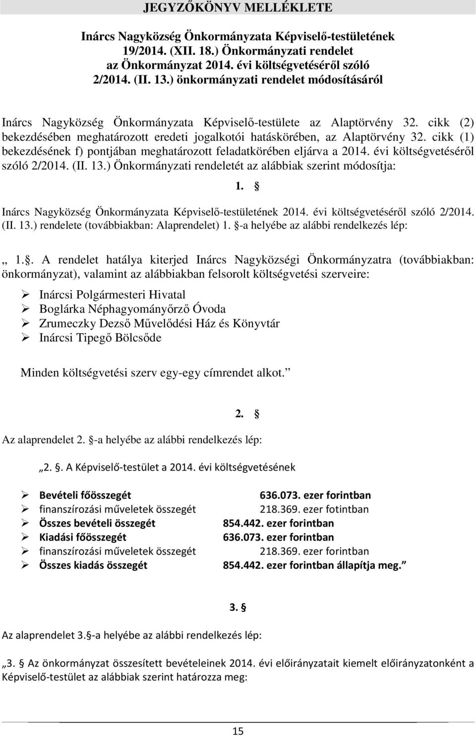 cikk (1) bekezdésének f) pontjában meghatározott feladatkörében eljárva a 2014. évi költségvetéséről szóló 2/2014. (II. 13.) Önkormányzati rendeletét az alábbiak szerint módosítja: 1.