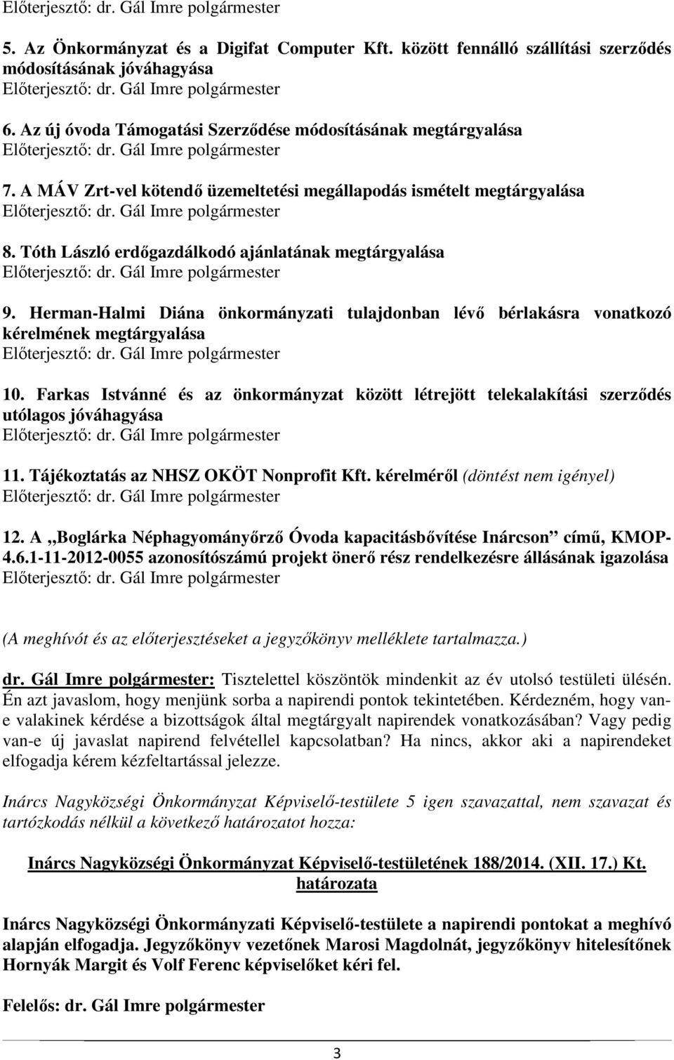 Gál Imre polgármester 8. Tóth László erdőgazdálkodó ajánlatának megtárgyalása Előterjesztő: dr. Gál Imre polgármester 9.