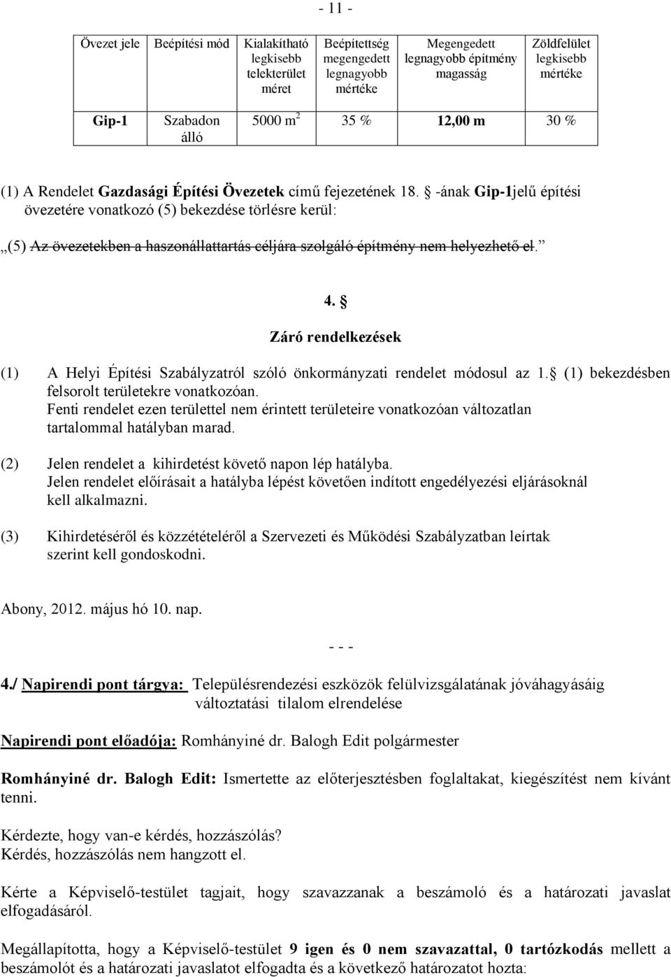 -ának Gip-1jelű építési övezetére vonatkozó (5) bekezdése törlésre kerül: (5) Az övezetekben a haszonállattartás céljára szolgáló építmény nem helyezhető el. 4.