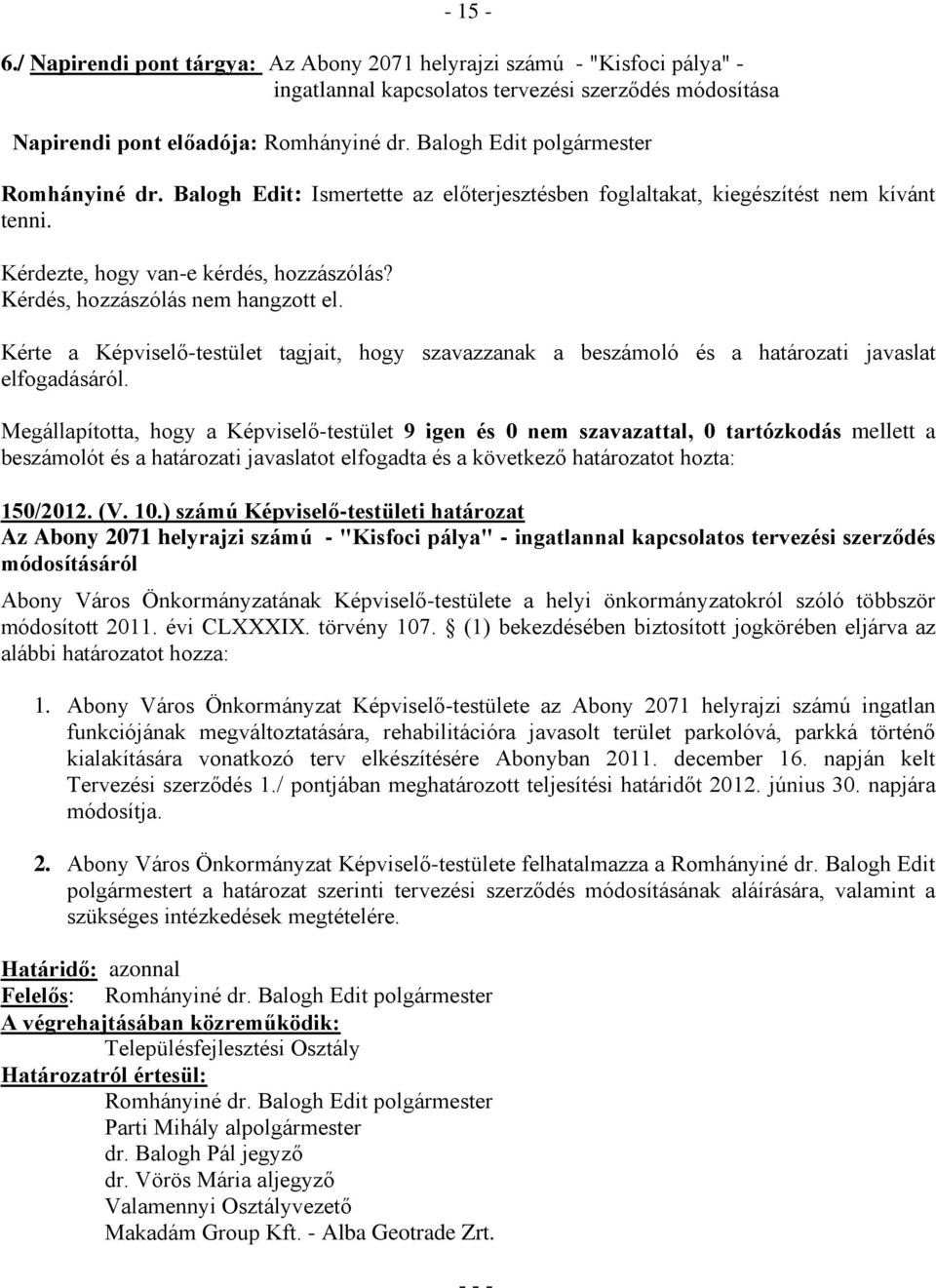 Kérdés, hozzászólás nem hangzott el. Kérte a Képviselő-testület tagjait, hogy szavazzanak a beszámoló és a határozati javaslat elfogadásáról.