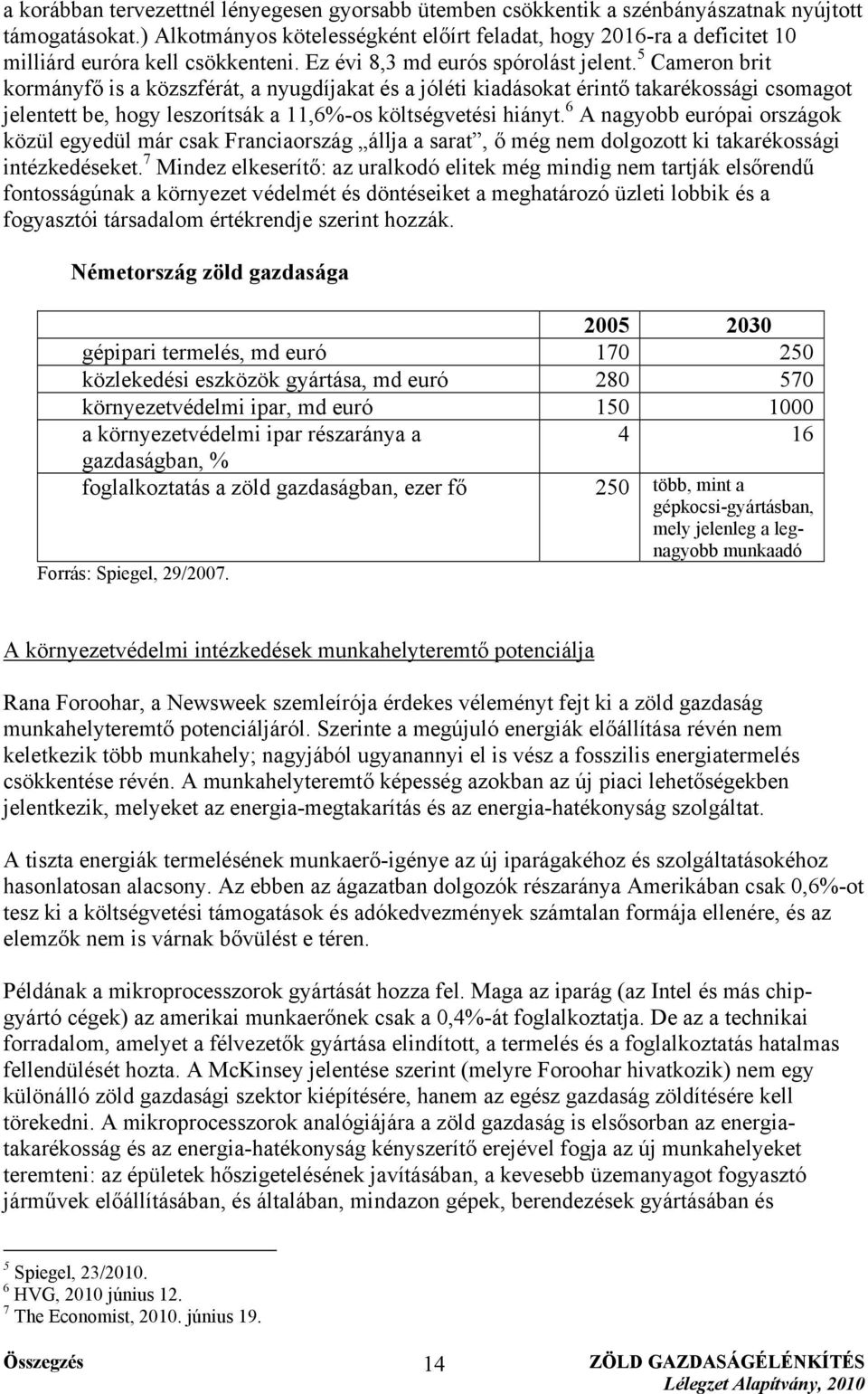 5 Cameron brit kormányfő is a közszférát, a nyugdíjakat és a jóléti kiadásokat érintő takarékossági csomagot jelentett be, hogy leszorítsák a 11,6%-os költségvetési hiányt.