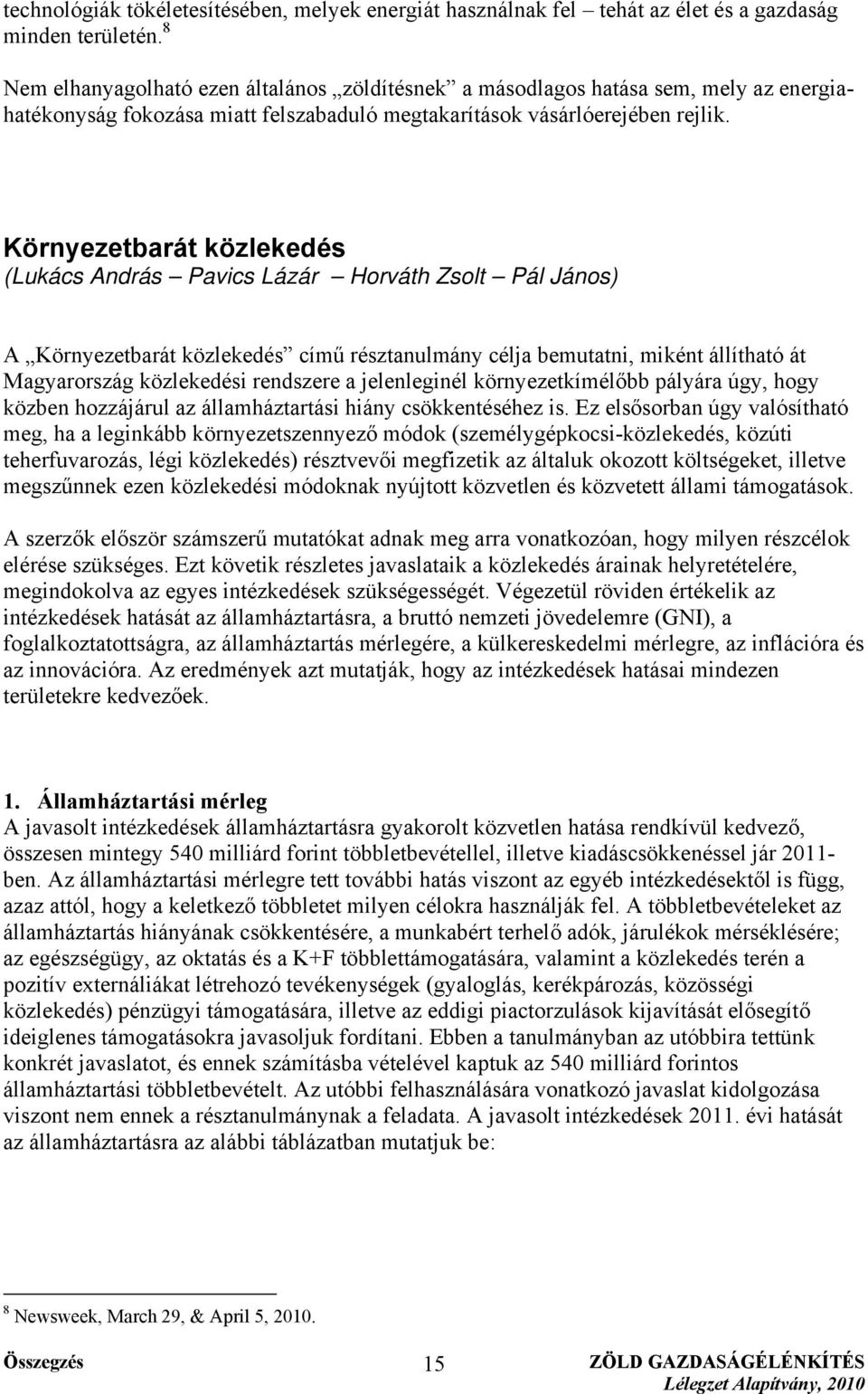 Környezetbarát közlekedés (Lukács András Pavics Lázár Horváth Zsolt Pál János) A Környezetbarát közlekedés című résztanulmány célja bemutatni, miként állítható át Magyarország közlekedési rendszere a