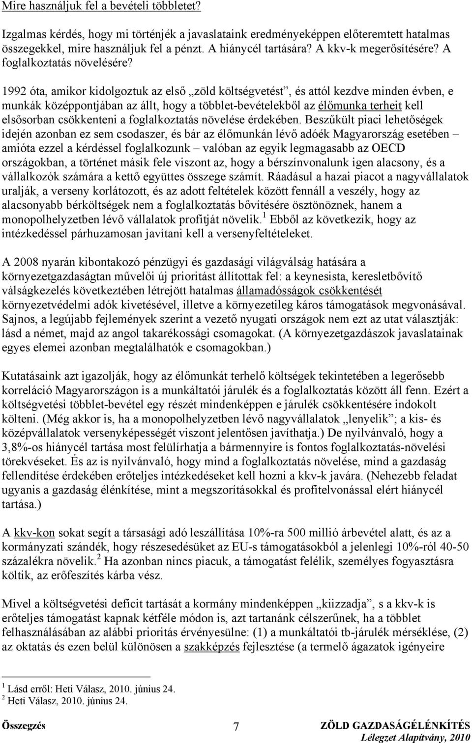 1992 óta, amikor kidolgoztuk az első zöld költségvetést, és attól kezdve minden évben, e munkák középpontjában az állt, hogy a többlet-bevételekből az élőmunka terheit kell elsősorban csökkenteni a