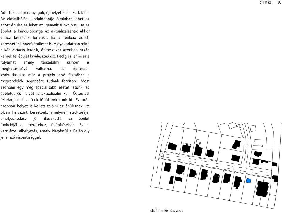 A gyakorlatban mind a két variáció létezik, építészeket azonban ritkán kérnek fel épület kiválasztáshoz.