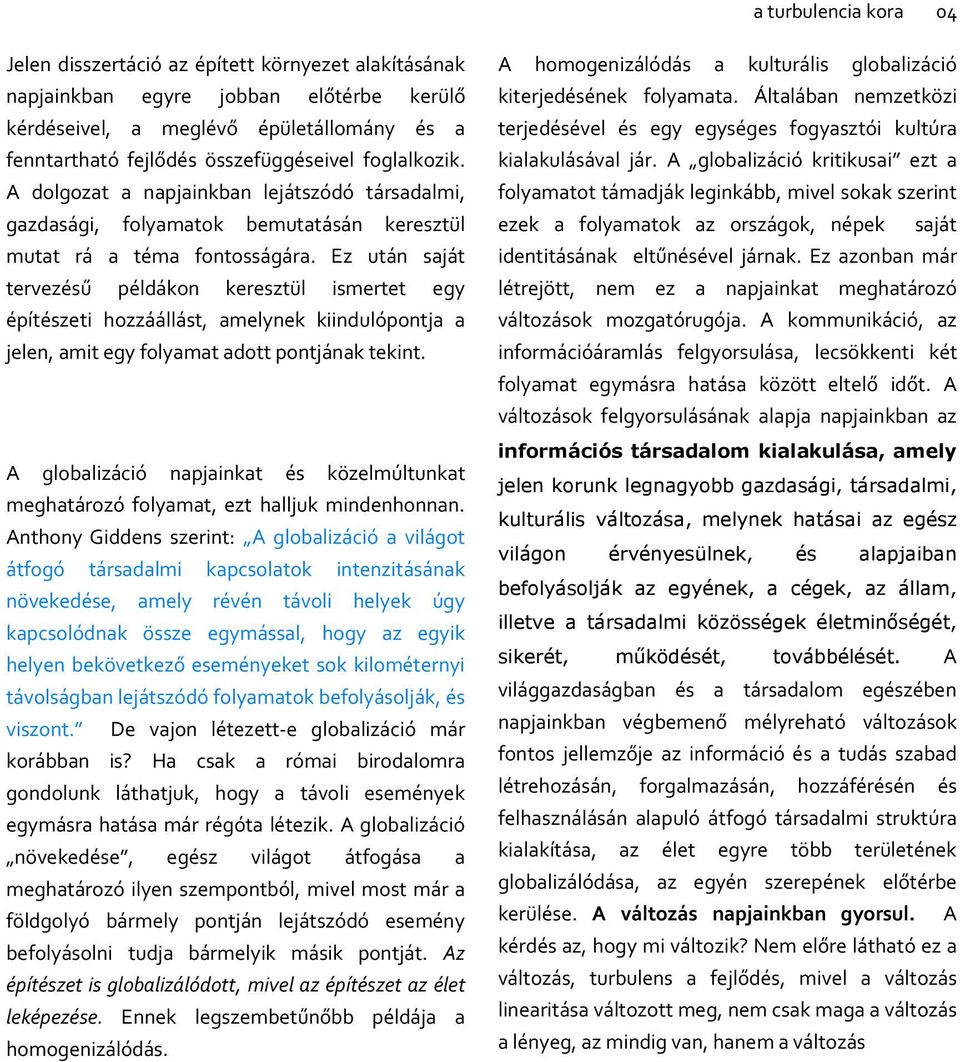 Ez után saját tervezésű példákon keresztül ismertet egy építészeti hozzáállást, amelynek kiindulópontja a jelen, amit egy folyamat adott pontjának tekint.