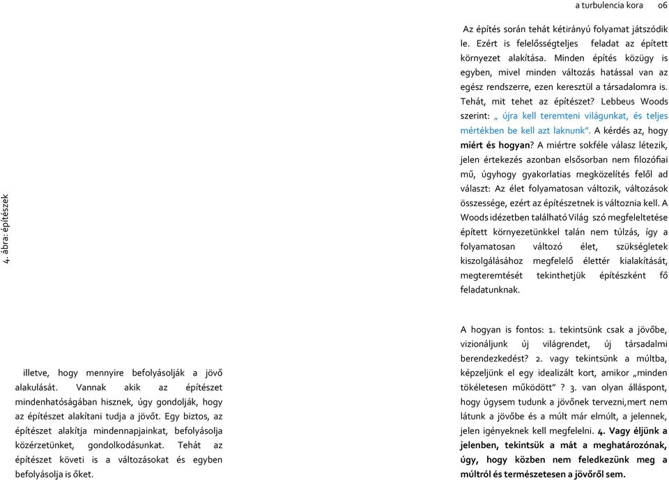 Lebbeus Woods szerint: újra kell teremteni világunkat, és teljes mértékben be kell azt laknunk. A kérdés az, hogy miért és hogyan?