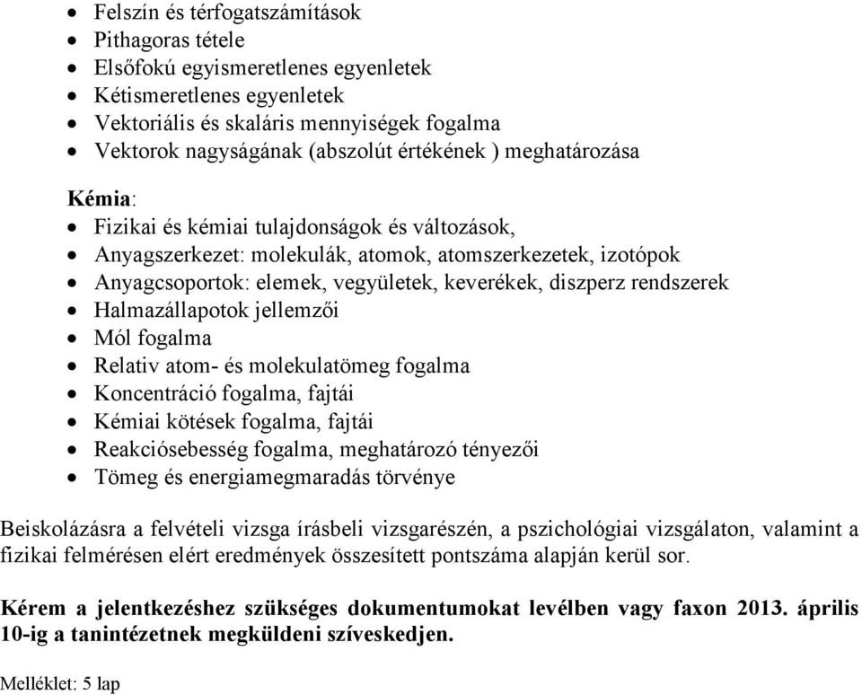 Halmazállapotok jellemzői Mól fogalma Relativ atom- és molekulatömeg fogalma Koncentráció fogalma, fajtái Kémiai kötések fogalma, fajtái Reakciósebesség fogalma, meghatározó tényezői Tömeg és