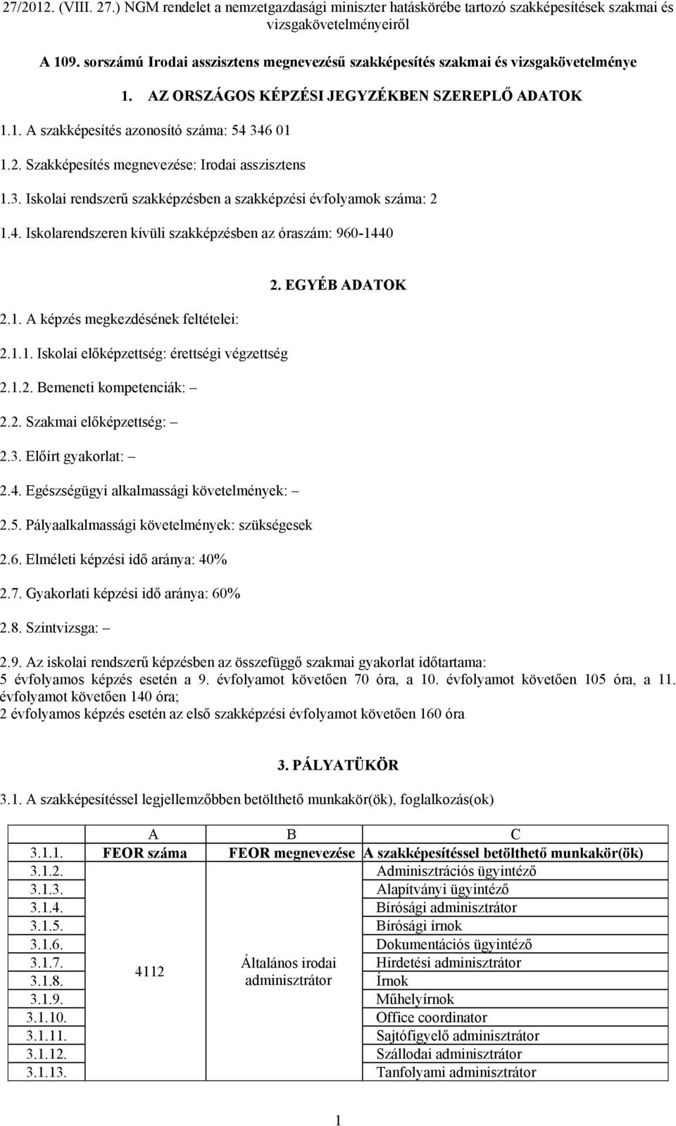 1.1. Iskolai előképzettség: érettségi végzettség 2.1.2. Bemeneti kompetenciák: 2.2. Szakmai előképzettség: 2.3. Előírt gyakorlat: 2.4. Egészségügyi alkalmassági követelmények: 2.5.