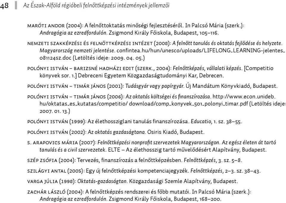 hu/hun/unesco/uploads/lifelong_learning-jelentes_ 081124sz.doc (Letöltés ideje: 2009. 04. 05.) Polónyi István Barizsné Hadházi Edit (szerk., 2004): Felnőttképzés, vállalati képzés.