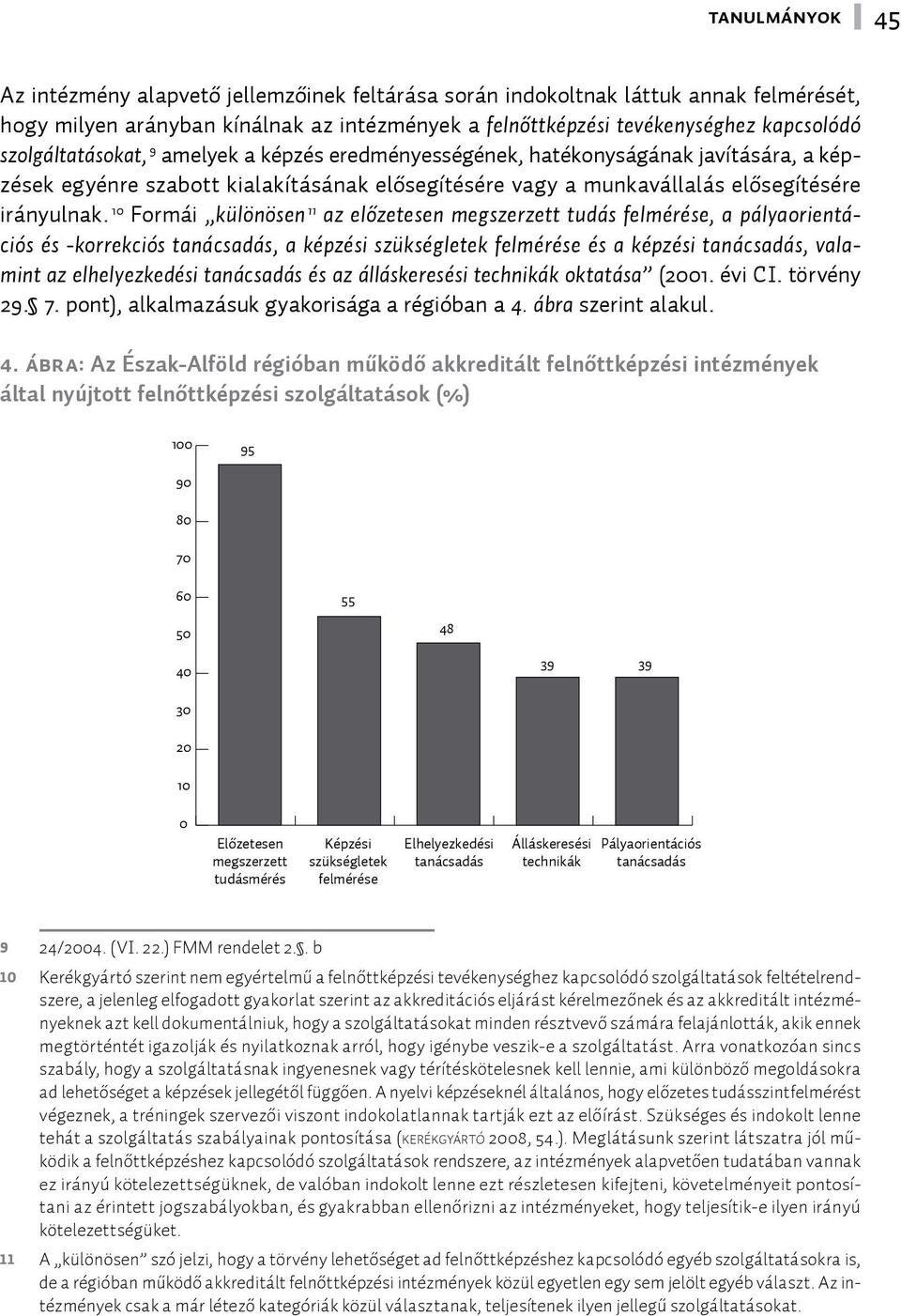 10 Formái különösen 11 az előzetesen megszerzett tudás felmérése, a pályaorientációs és -korrekciós tanácsadás, a képzési szükségletek felmérése és a képzési tanácsadás, valamint az elhelyezkedési