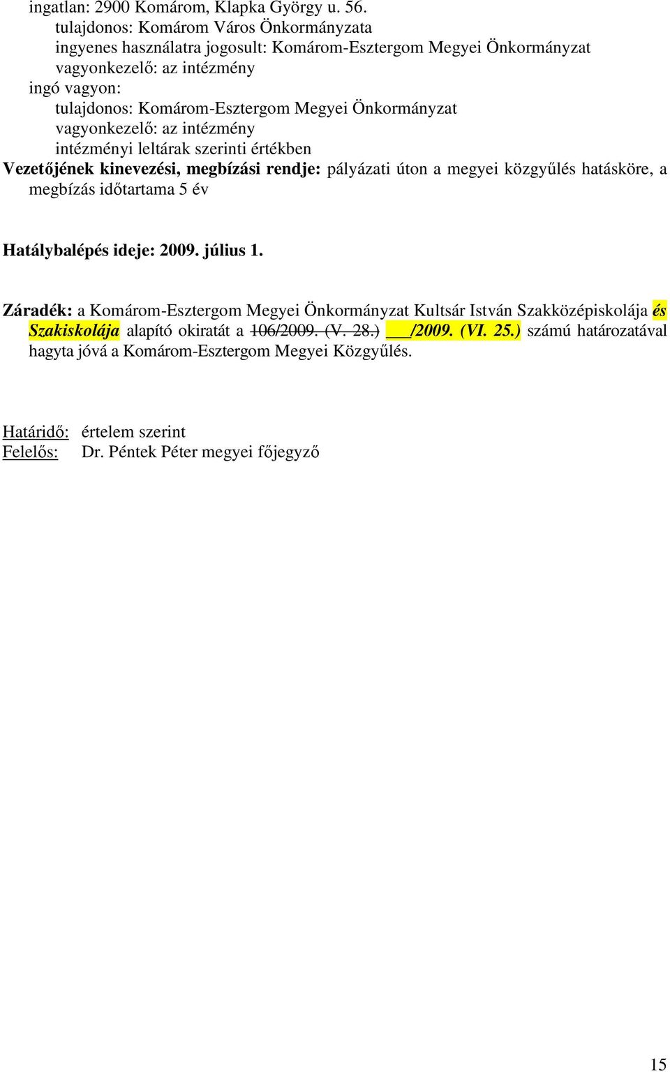 intézményi leltárak szerinti értékben Vezetıjének kinevezési, megbízási rendje: pályázati úton a megyei közgyőlés hatásköre, a megbízás idıtartama 5 év Hatálybalépés ideje: