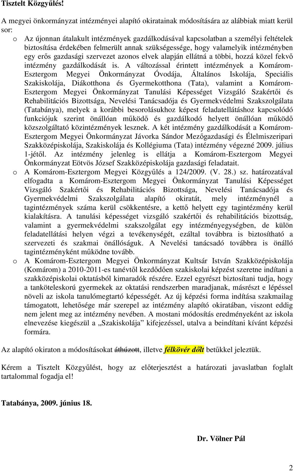 érdekében felmerült annak szükségessége, hogy valamelyik intézményben egy erıs gazdasági szervezet azonos elvek alapján ellátná a többi, hozzá közel fekvı intézmény gazdálkodását is.