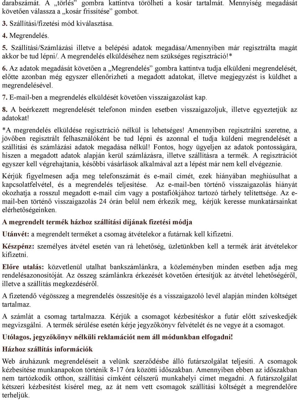 Az adatok megadását követően a Megrendelés gombra kattintva tudja elküldeni megrendelését, előtte azonban még egyszer ellenőrizheti a megadott adatokat, illetve megjegyzést is küldhet a