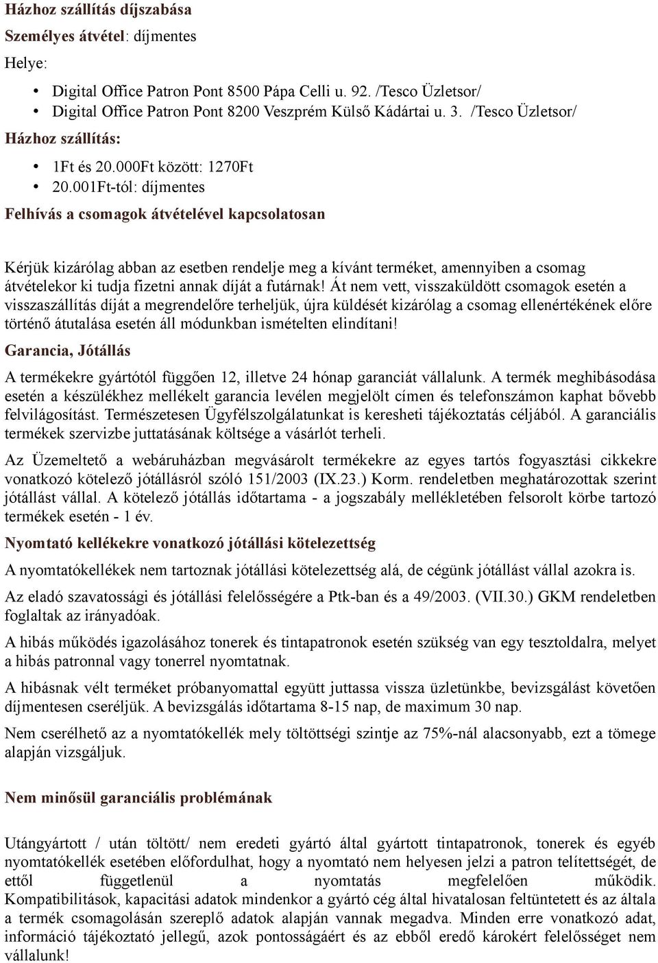 001Ft-tól: díjmentes Felhívás a csomagok átvételével kapcsolatosan Kérjük kizárólag abban az esetben rendelje meg a kívánt terméket, amennyiben a csomag átvételekor ki tudja fizetni annak díját a