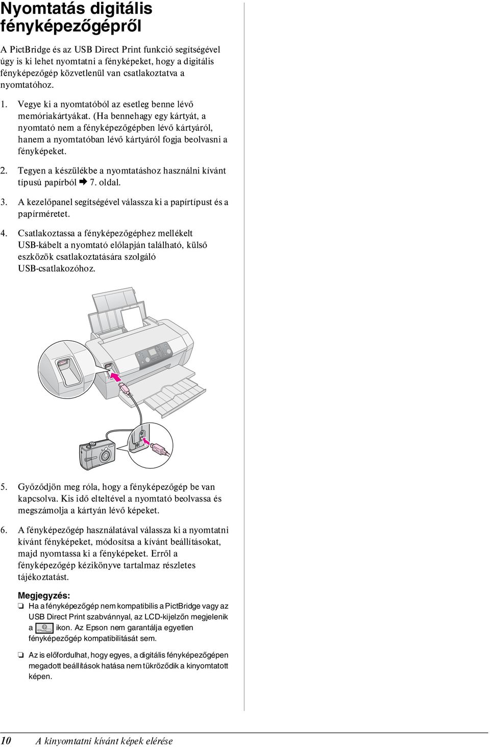 (Ha bennehagy egy kártyát, a nyomtató nem a fényképezőgépben lévő kártyáról, hanem a nyomtatóban lévő kártyáról fogja beolvasni a fényképeket. 2.