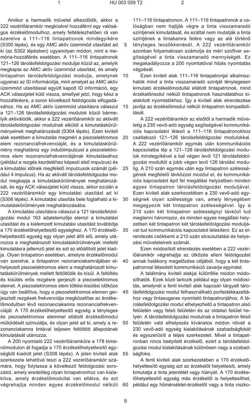 A 111 116 tintapatronok 121 126 tárolásfeldolgozási moduljai közül az, amelyik megkapta az AMC aktív üzemmód utasítást, és amely tintapatron tárolásfeldolgozási modulja, amelynek ugyanaz az ID