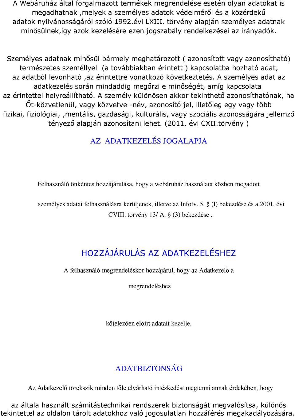 Személyes adatnak minősül bármely meghatározott ( azonosított vagy azonosítható) természetes személlyel (a továbbiakban érintett ) kapcsolatba hozható adat, az adatból levonható,az érintettre