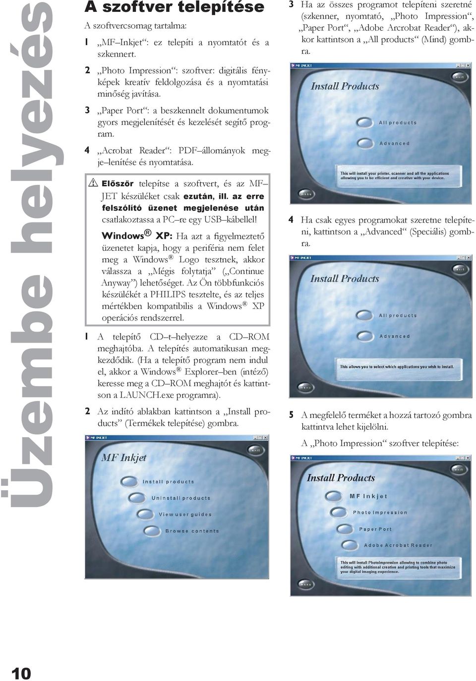 4 Acrobat Reader : PDF állományok megje lenítése és nyomtatása. v Először telepítse a szoftvert, és az MF JET készüléket csak ezután, ill.