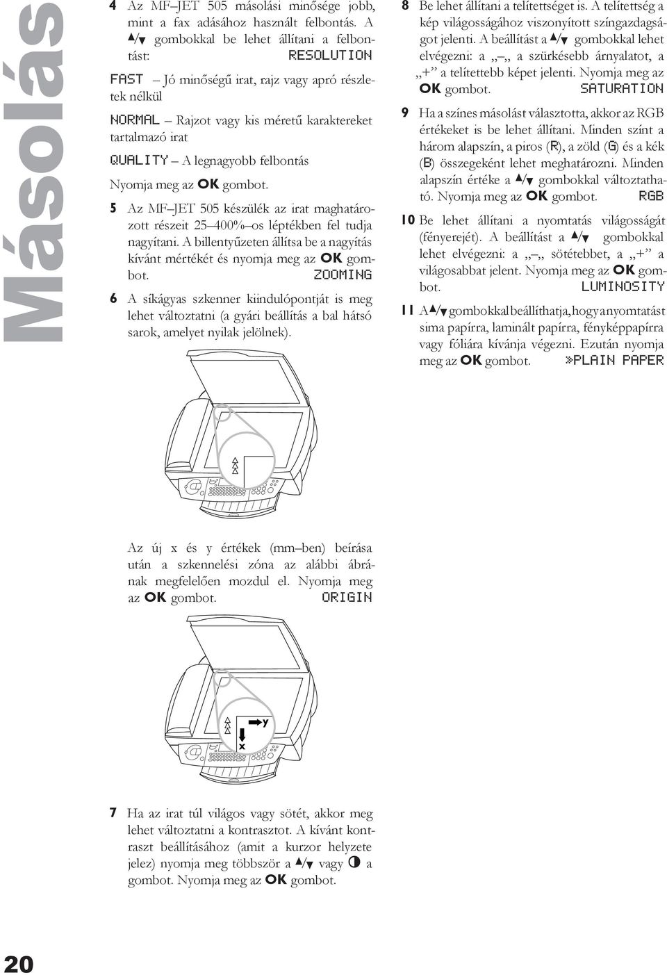 felbontás Nyomja meg az OK gombot. 5 Az MF JET 505 készülék az irat maghatározott részeit 25 400% os léptékben fel tudja nagyítani.