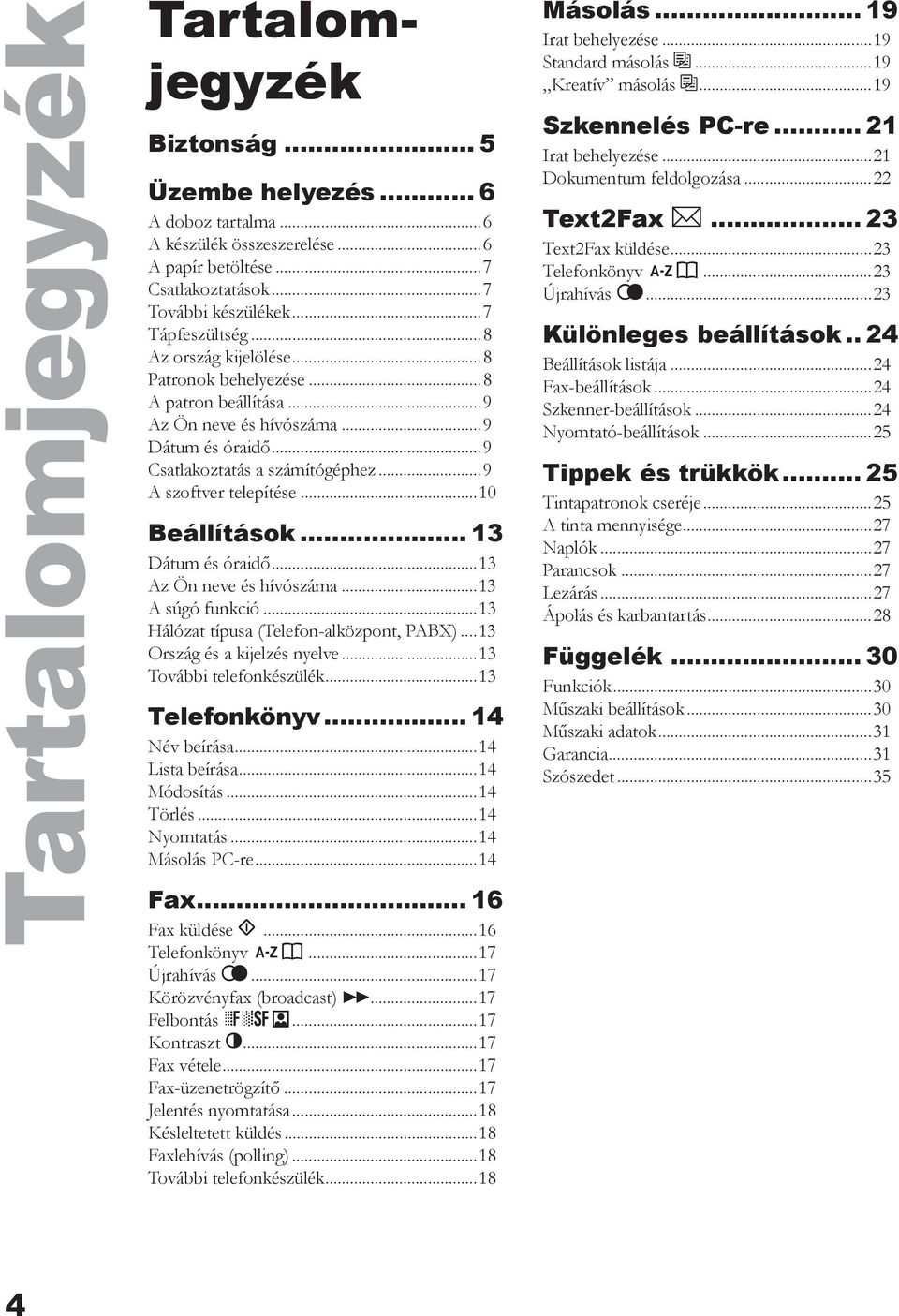 .. 13 Dátum és óraidő...13 Az Ön neve és hívószáma...13 A súgó funkció...13 Hálózat típusa (Telefon-alközpont, PABX)...13 Ország és a kijelzés nyelve...13 További telefonkészülék...13 Telefonkönyv.