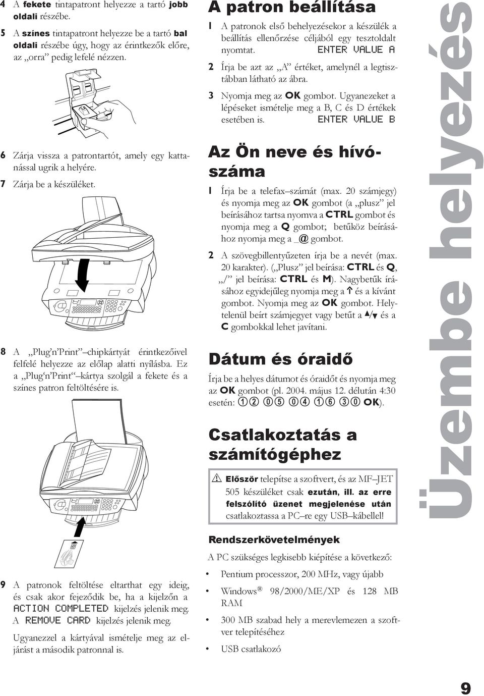 Ez a Plug n Print kártya szolgál a fekete és a színes patron feltöltésére is.