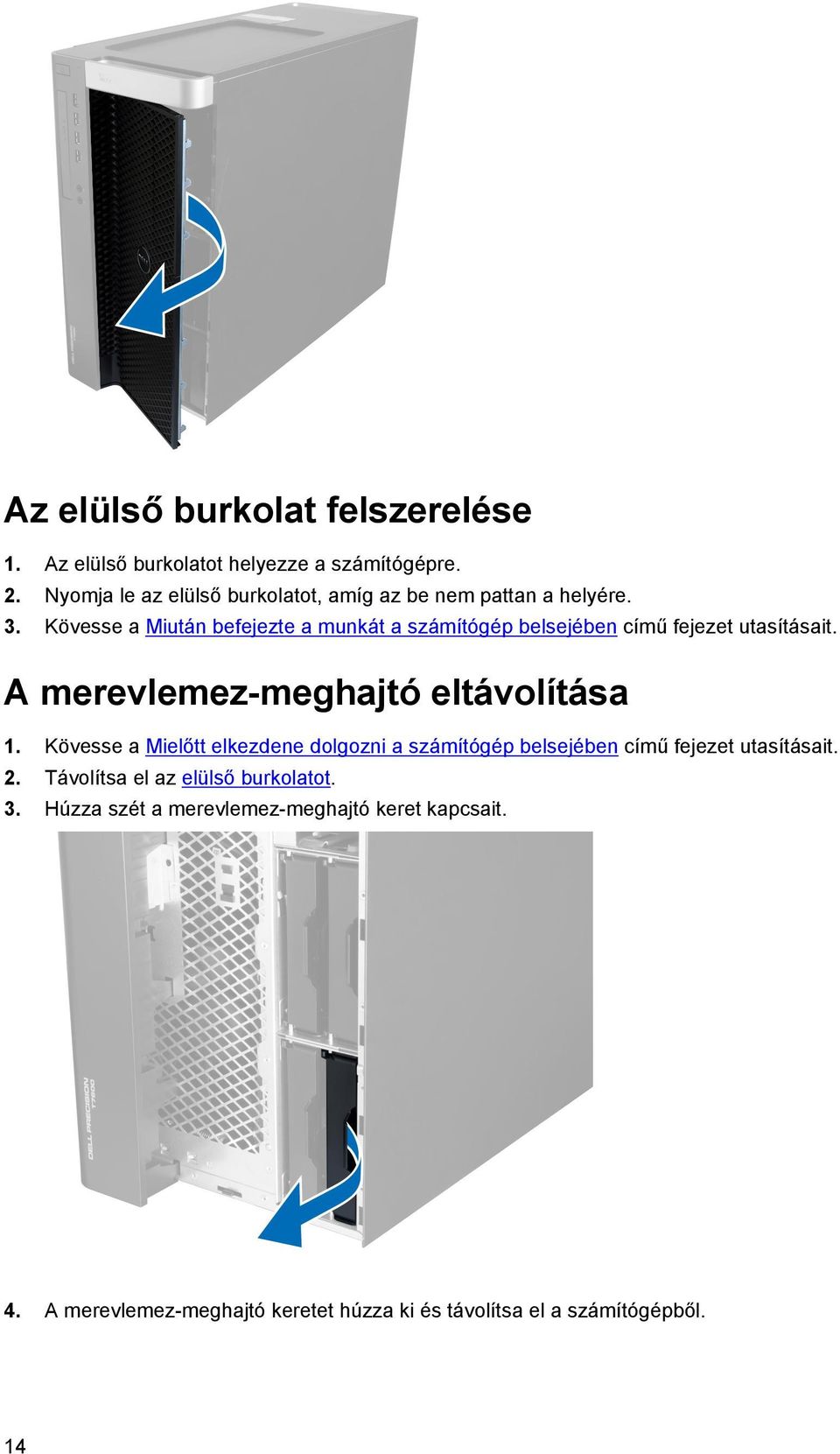 Kövesse a Miután befejezte a munkát a számítógép belsejében című fejezet utasításait. A merevlemez-meghajtó eltávolítása 1.