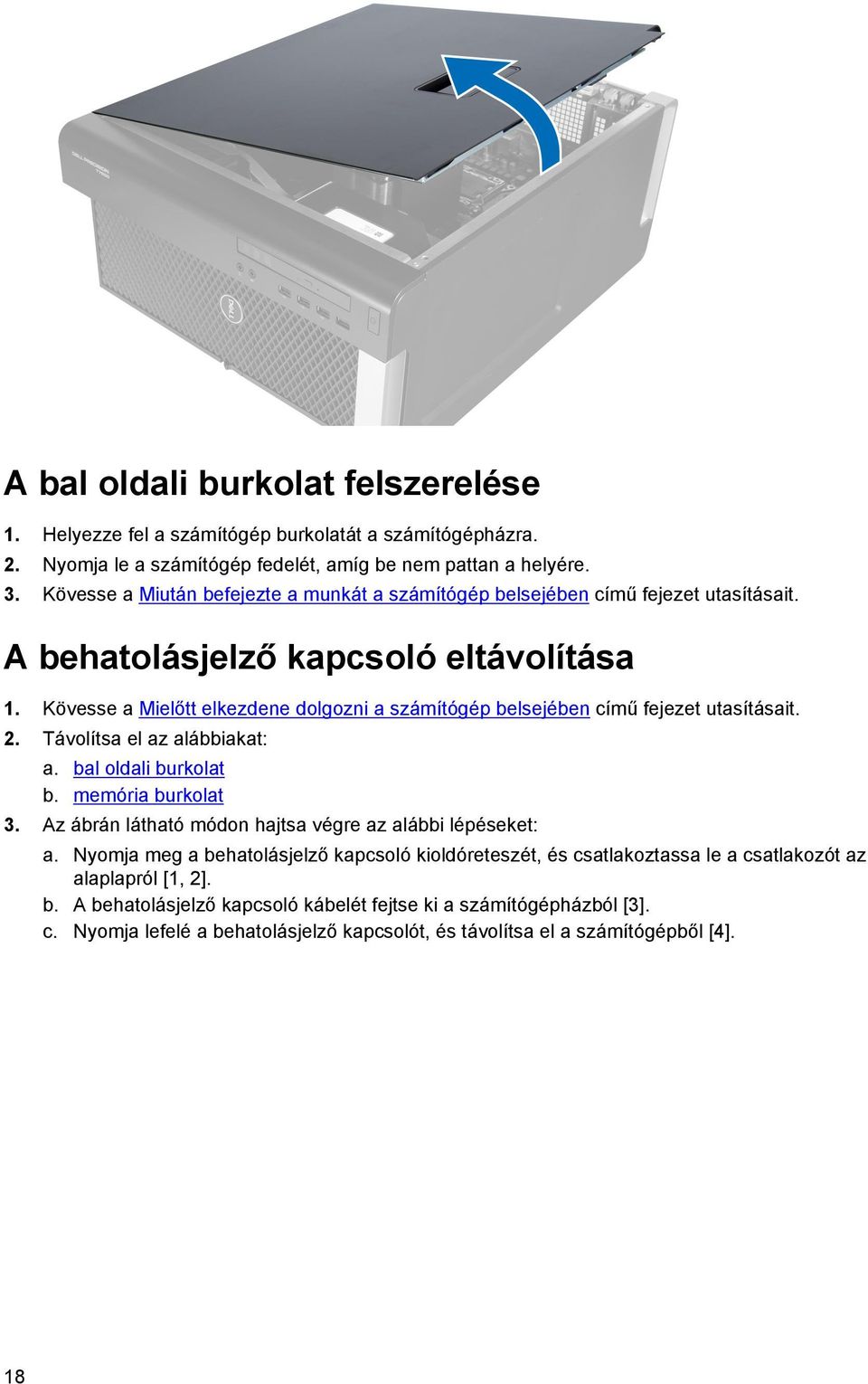 Kövesse a Mielőtt elkezdene dolgozni a számítógép belsejében című fejezet utasításait. 2. Távolítsa el az alábbiakat: a. bal oldali burkolat b. memória burkolat 3.