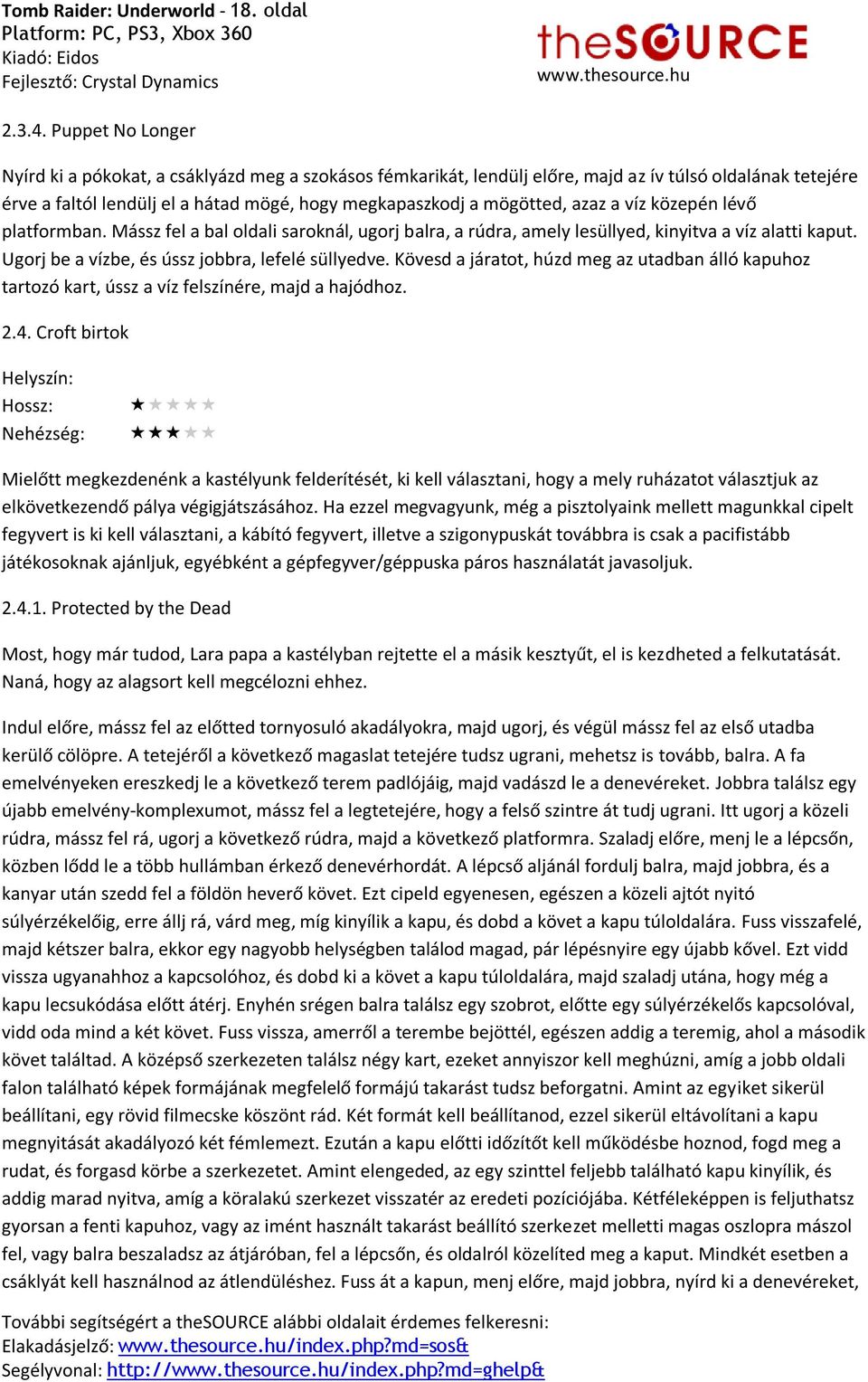 azaz a víz közepén lévő platformban. Mássz fel a bal oldali saroknál, ugorj balra, a rúdra, amely lesüllyed, kinyitva a víz alatti kaput. Ugorj be a vízbe, és ússz jobbra, lefelé süllyedve.