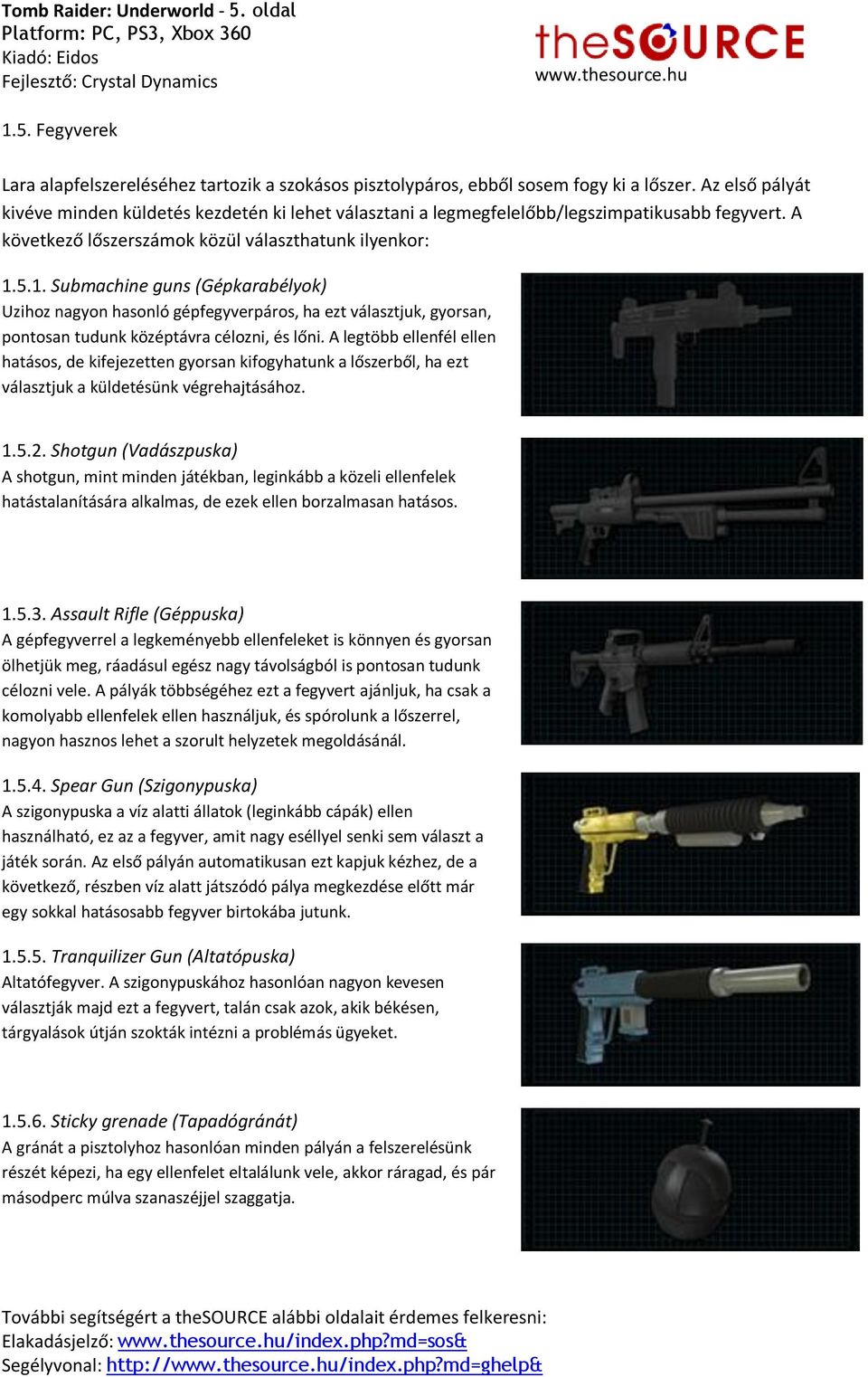 5.1. Submachine guns (Gépkarabélyok) Uzihoz nagyon hasonló gépfegyverpáros, ha ezt választjuk, gyorsan, pontosan tudunk középtávra célozni, és lőni.