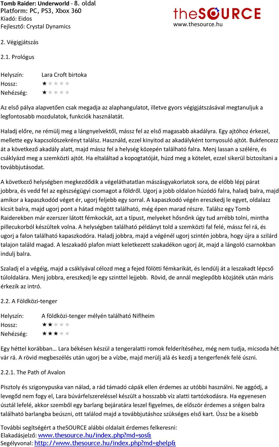 használatát. Haladj előre, ne rémülj meg a lángnyelvektől, mássz fel az első magasabb akadályra. Egy ajtóhoz érkezel, mellette egy kapcsolószekrényt találsz.