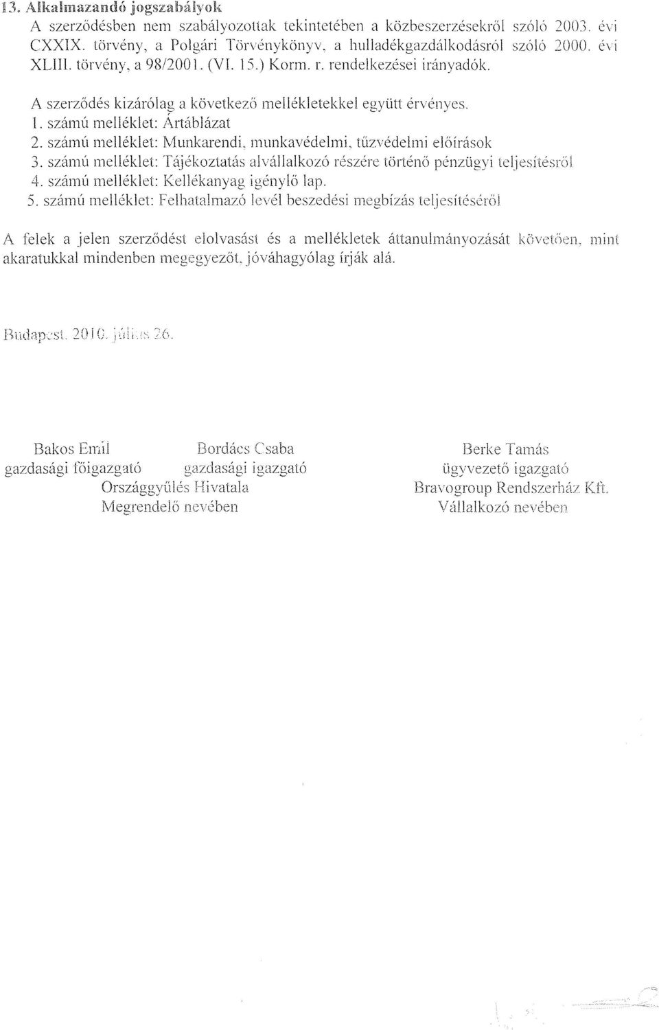 számú melléklet : Munkarendi, munkavédelmig túzvéde-lmi előírások 3. számú melléklet : Tájékoztatás alvállalkozó részére iörténc~ pénzügyi telj ai~es3-fil 4. számú melléklet : Kellékanyag igénylt lap.