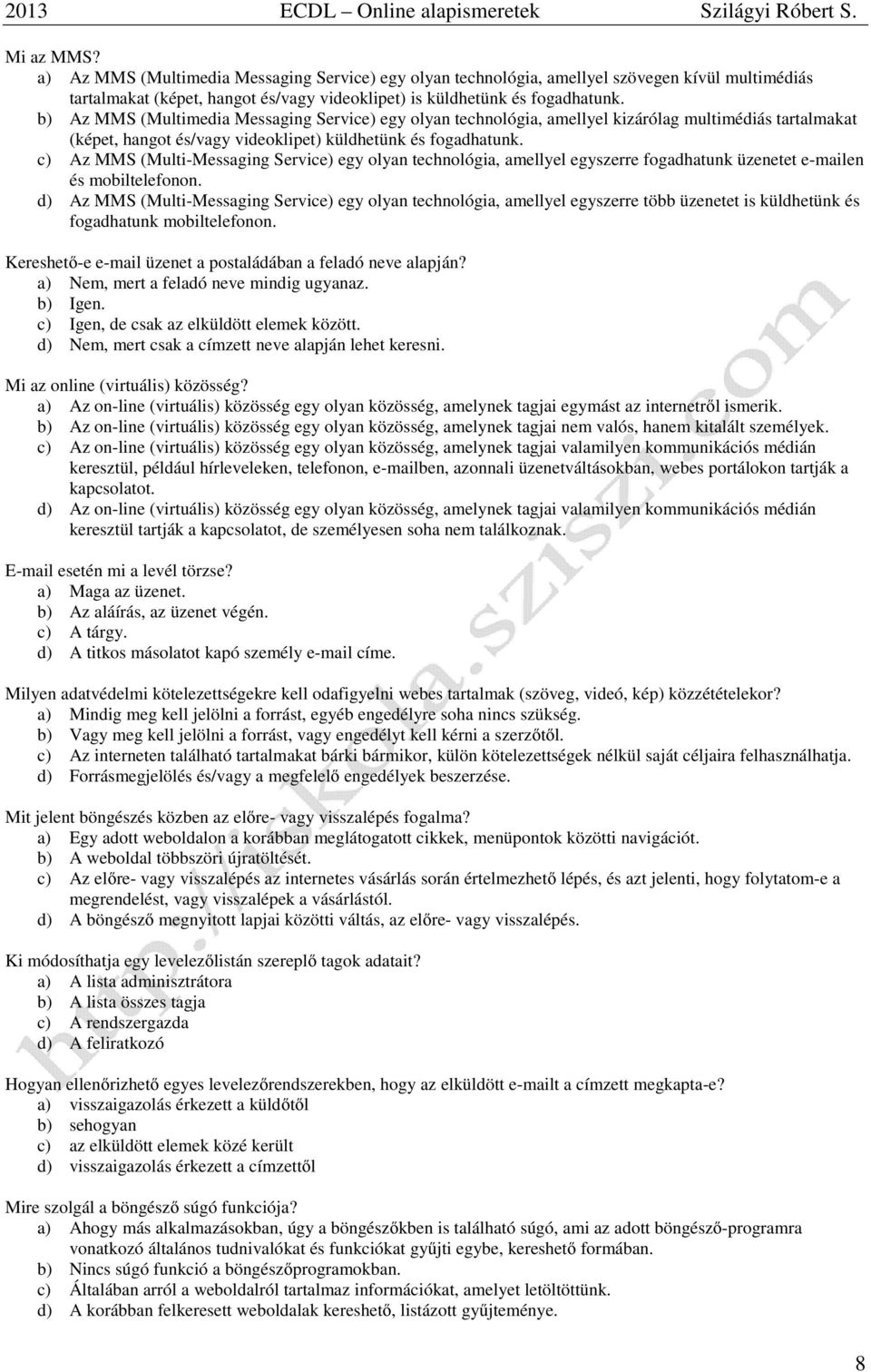 c) Az MMS (Multi-Messaging Service) egy olyan technológia, amellyel egyszerre fogadhatunk üzenetet e-mailen és mobiltelefonon.