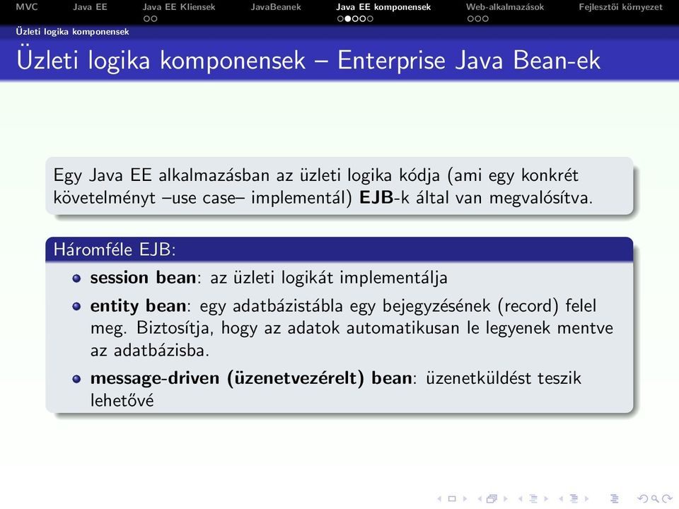 Háromféle EJB: session bean: az üzleti logikát implementálja entity bean: egy adatbázistábla egy bejegyzésének (record)