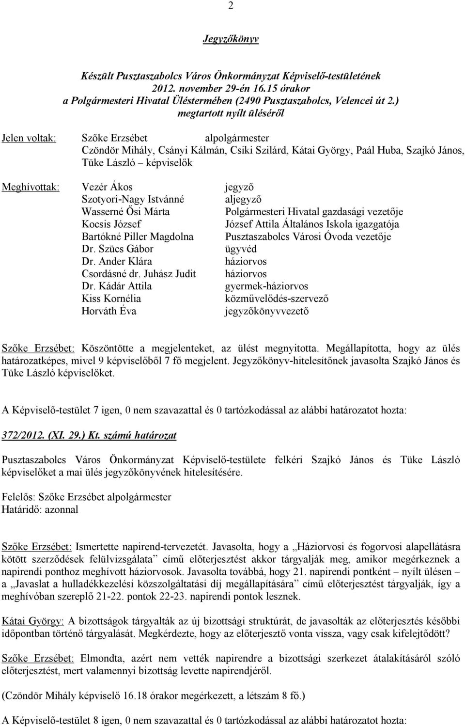 Ákos jegyző Szotyori-Nagy Istvánné aljegyző Wasserné Ősi Márta Polgármesteri Hivatal gazdasági vezetője Kocsis József József Attila Általános Iskola igazgatója Bartókné Piller Magdolna Pusztaszabolcs