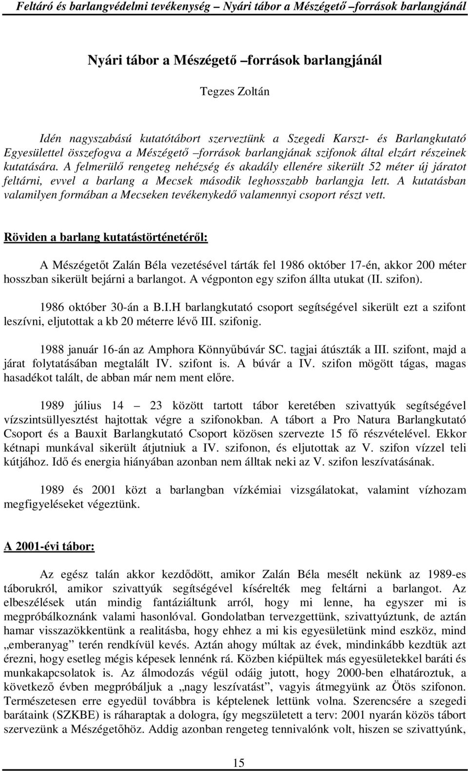 A felmerülı rengeteg nehézség és akadály ellenére sikerült 52 méter új járatot feltárni, evvel a barlang a Mecsek második leghosszabb barlangja lett.