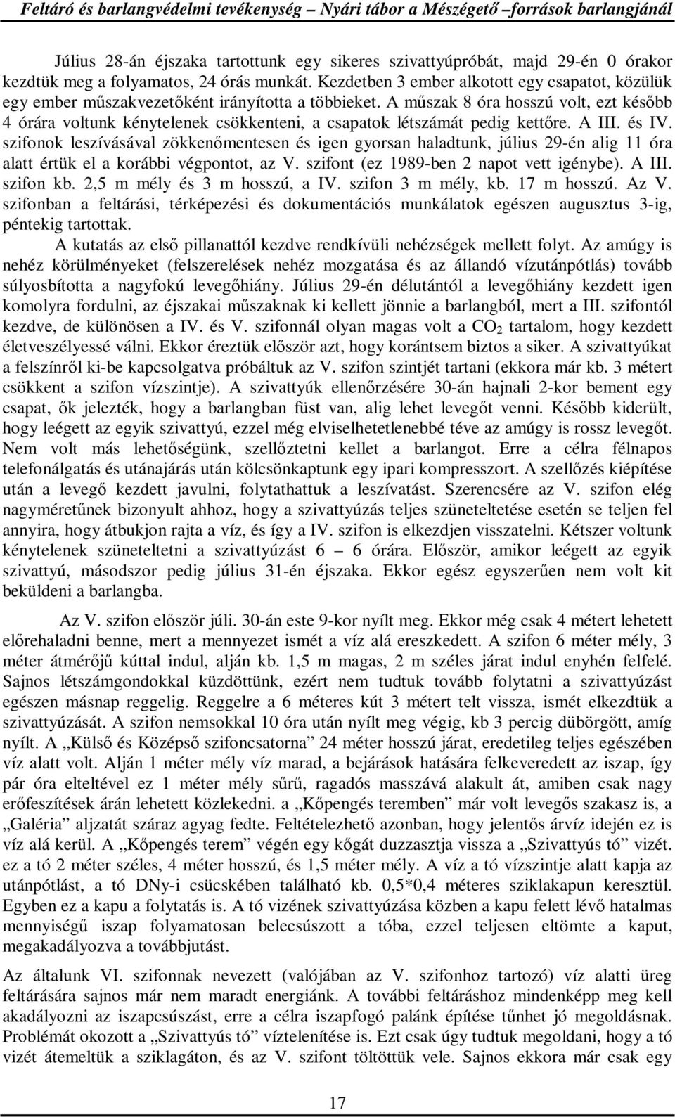 A mőszak 8 óra hosszú volt, ezt késıbb 4 órára voltunk kénytelenek csökkenteni, a csapatok létszámát pedig kettıre. A III. és IV.