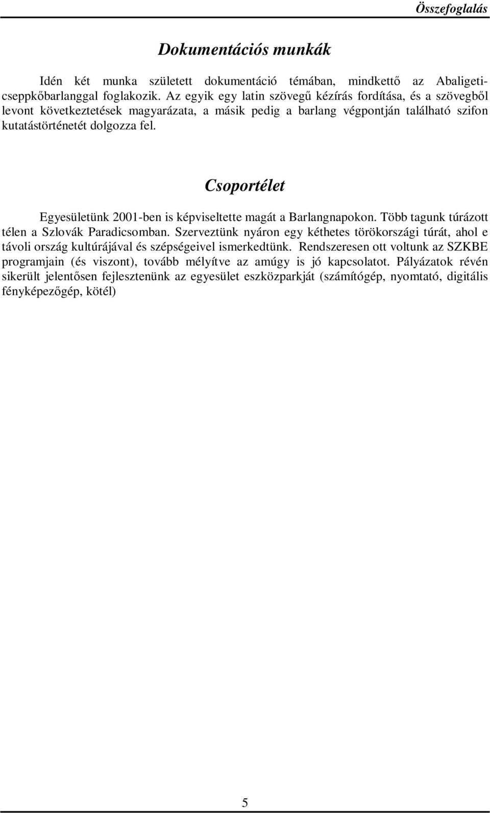 Csoportélet Egyesületünk 2001-ben is képviseltette magát a Barlangnapokon. Több tagunk túrázott télen a Szlovák Paradicsomban.