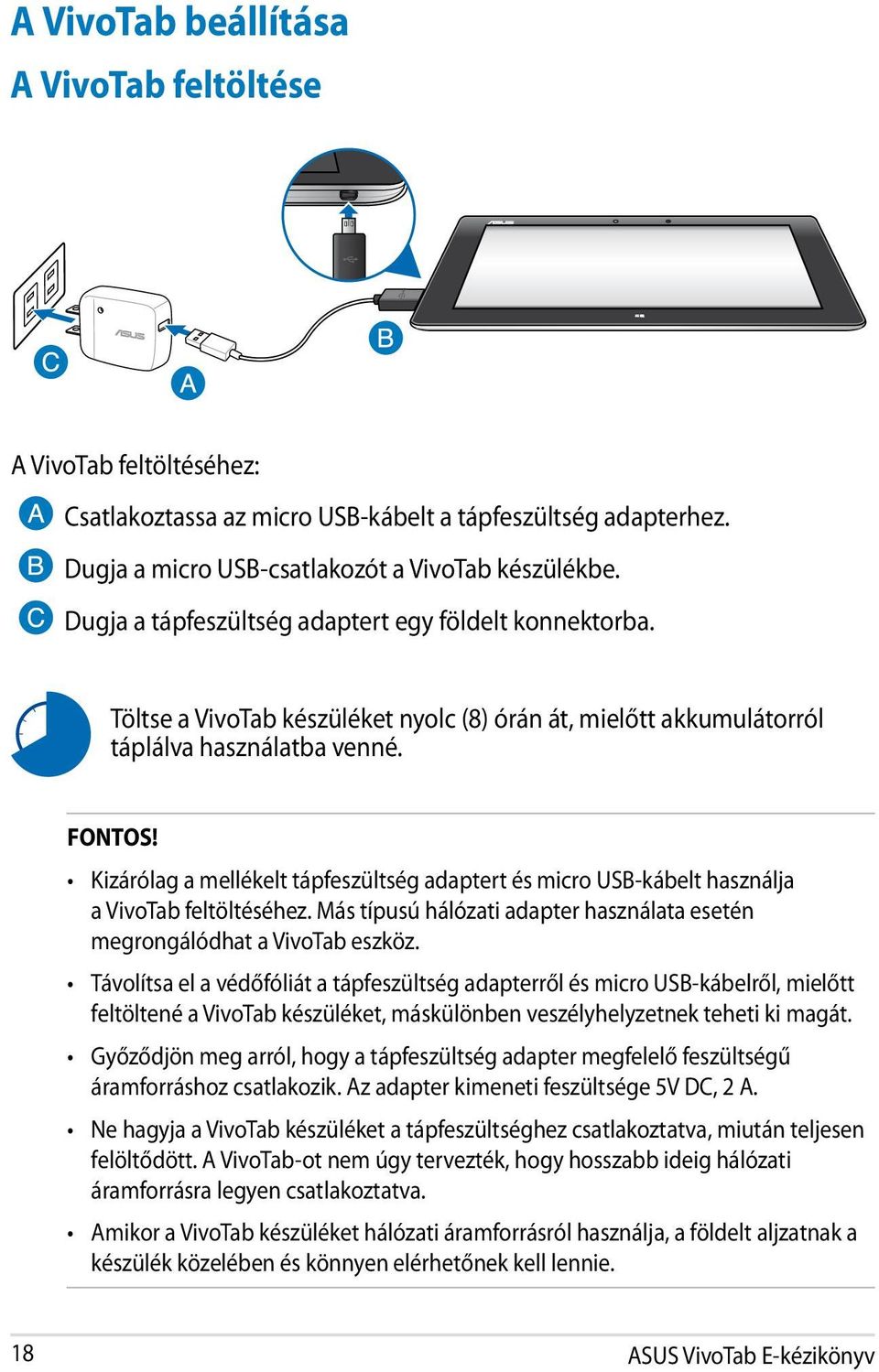 Kizárólag a mellékelt tápfeszültség adaptert és micro USB-kábelt használja a VivoTab feltöltéséhez. Más típusú hálózati adapter használata esetén megrongálódhat a VivoTab eszköz.