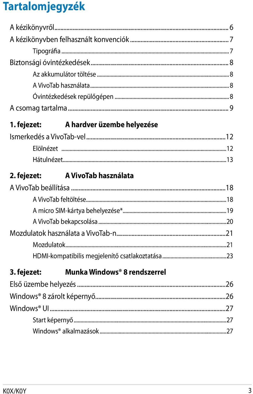 fejezet: A VivoTab használata A VivoTab beállítása...18 A VivoTab feltöltése...18 A micro SIM-kártya behelyezése*...19 A VivoTab bekapcsolása...20 Mozdulatok használata a VivoTab-n.