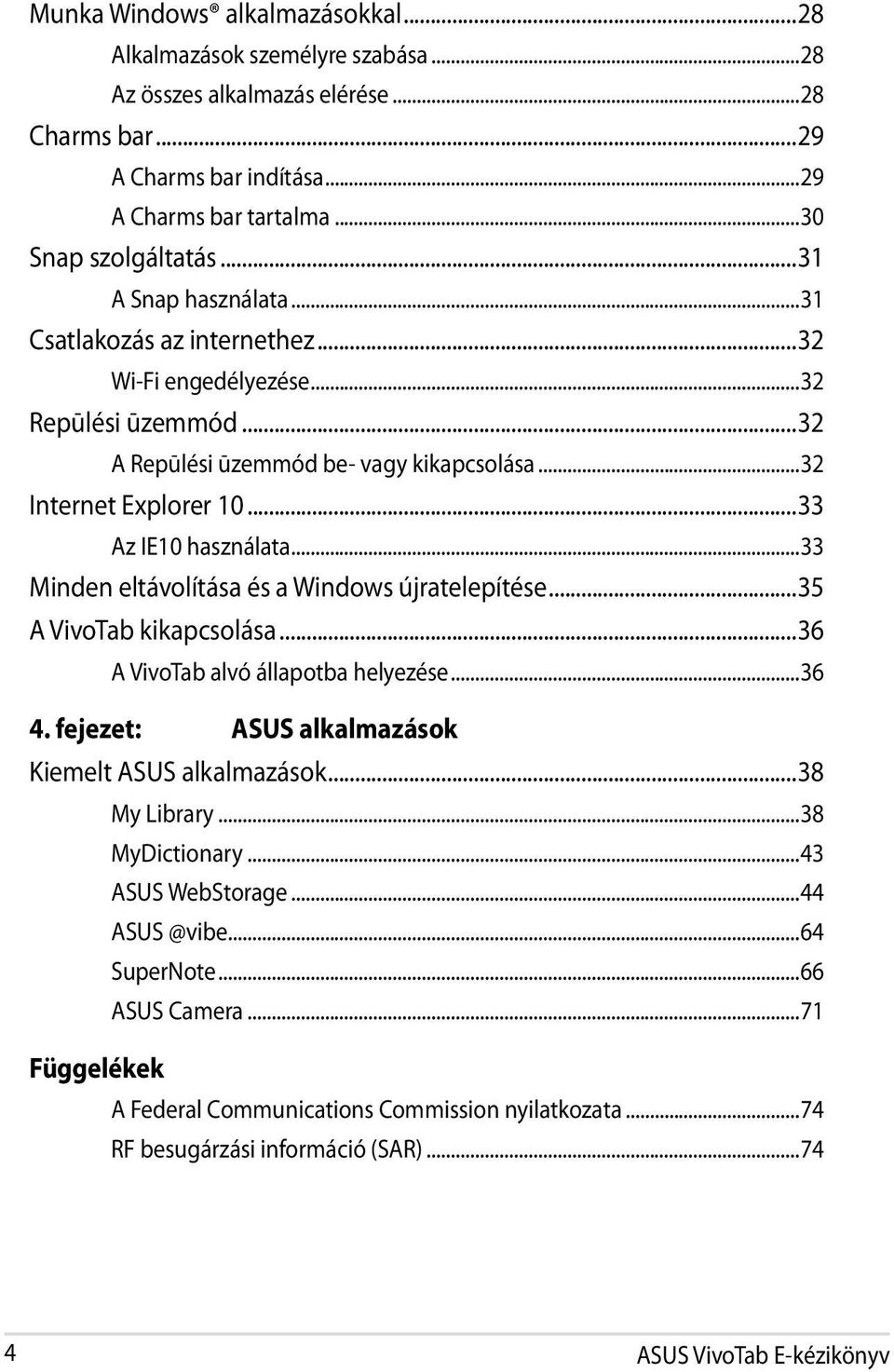 ..33 Minden eltávolítása és a Windows újratelepítése...35 A VivoTab kikapcsolása...36 A VivoTab alvó állapotba helyezése...36 4. fejezet: ASUS alkalmazások Kiemelt ASUS alkalmazások...38 My Library.