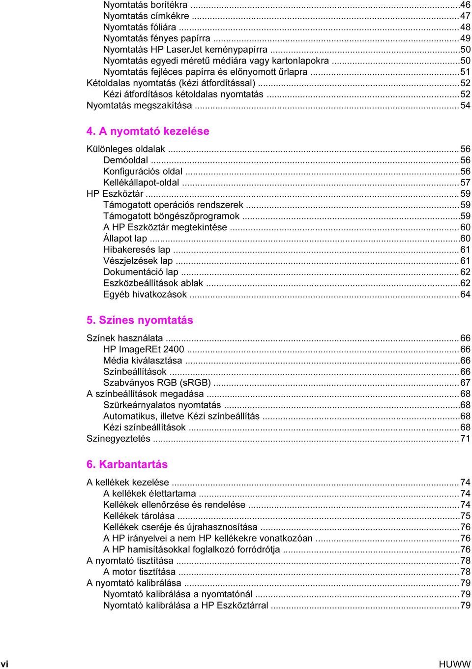 A nyomtató kezelése Különleges oldalak...56 Demóoldal... 56 Konfigurációs oldal...56 Kellékállapot-oldal...57 HP Eszköztár... 59 Támogatott operációs rendszerek...59 Támogatott böngészőprogramok.