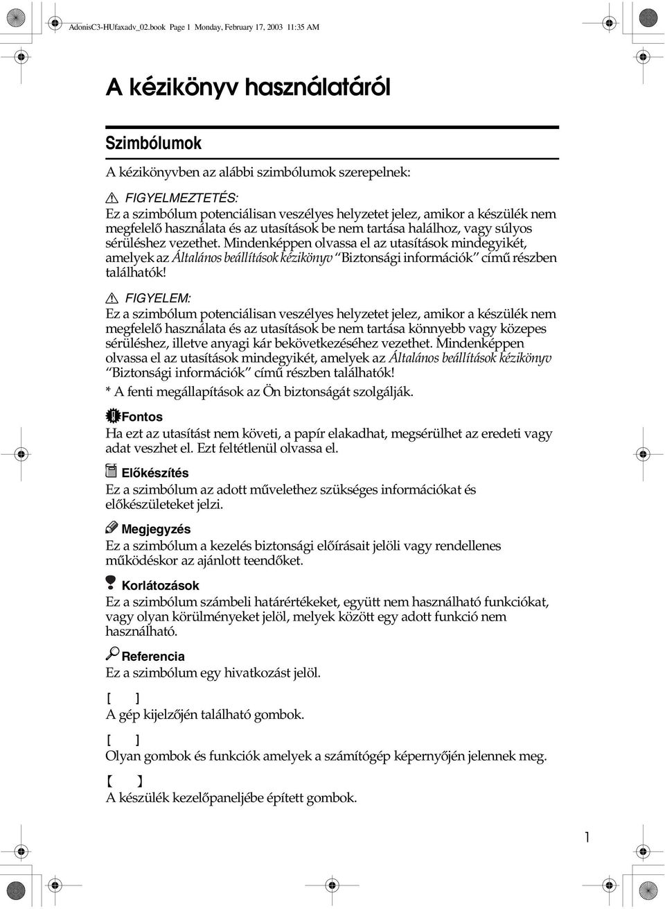 helyzetet jelez, amikor a készülék nem megfelelõ használata és az utasítások be nem tartása halálhoz, vagy súlyos sérüléshez vezethet.