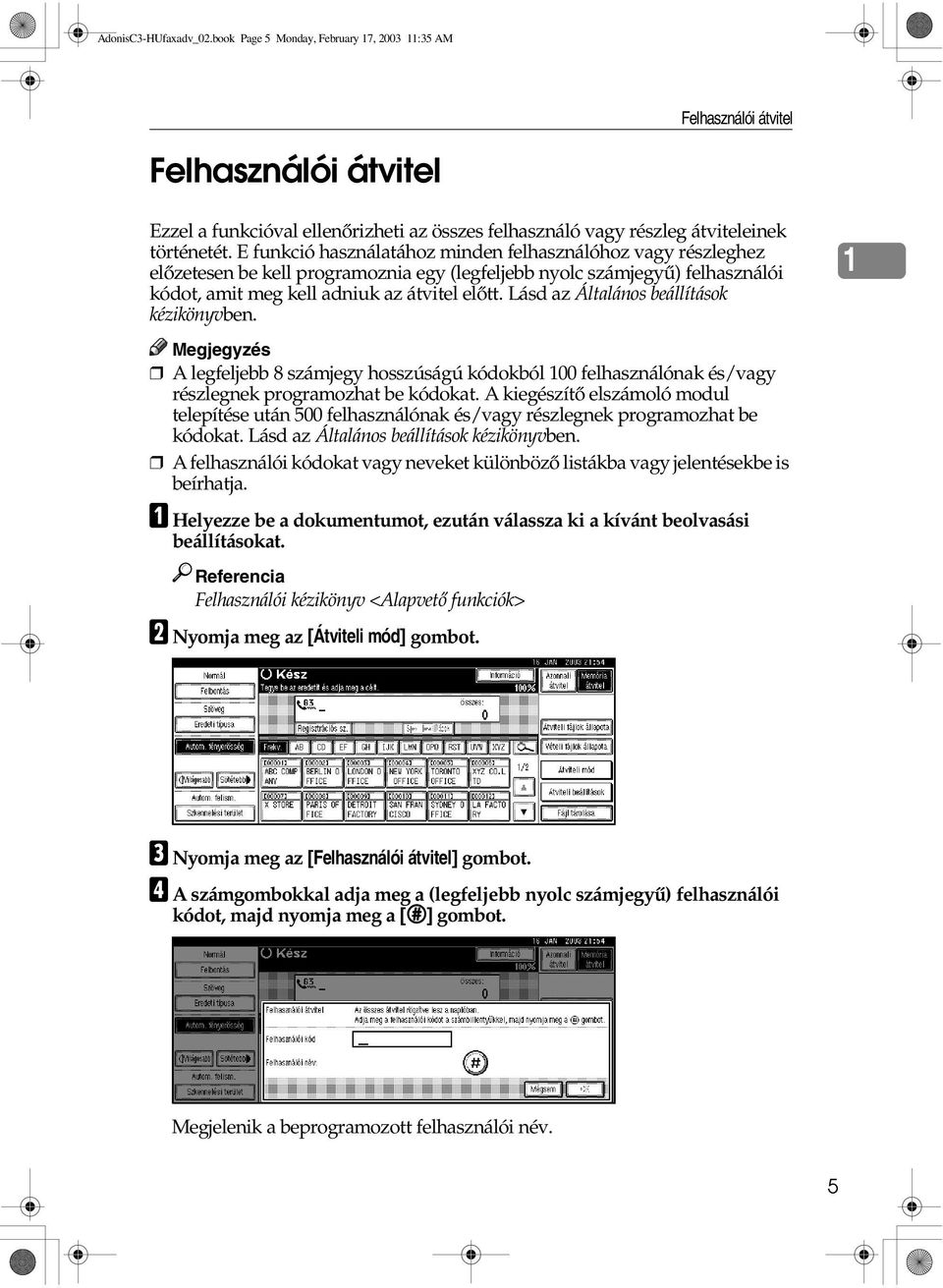 E funkció használatához minden felhasználóhoz vagy részleghez elõzetesen be kell programoznia egy (legfeljebb nyolc számjegyû) felhasználói kódot, amit meg kell adniuk az átvitel elõtt.