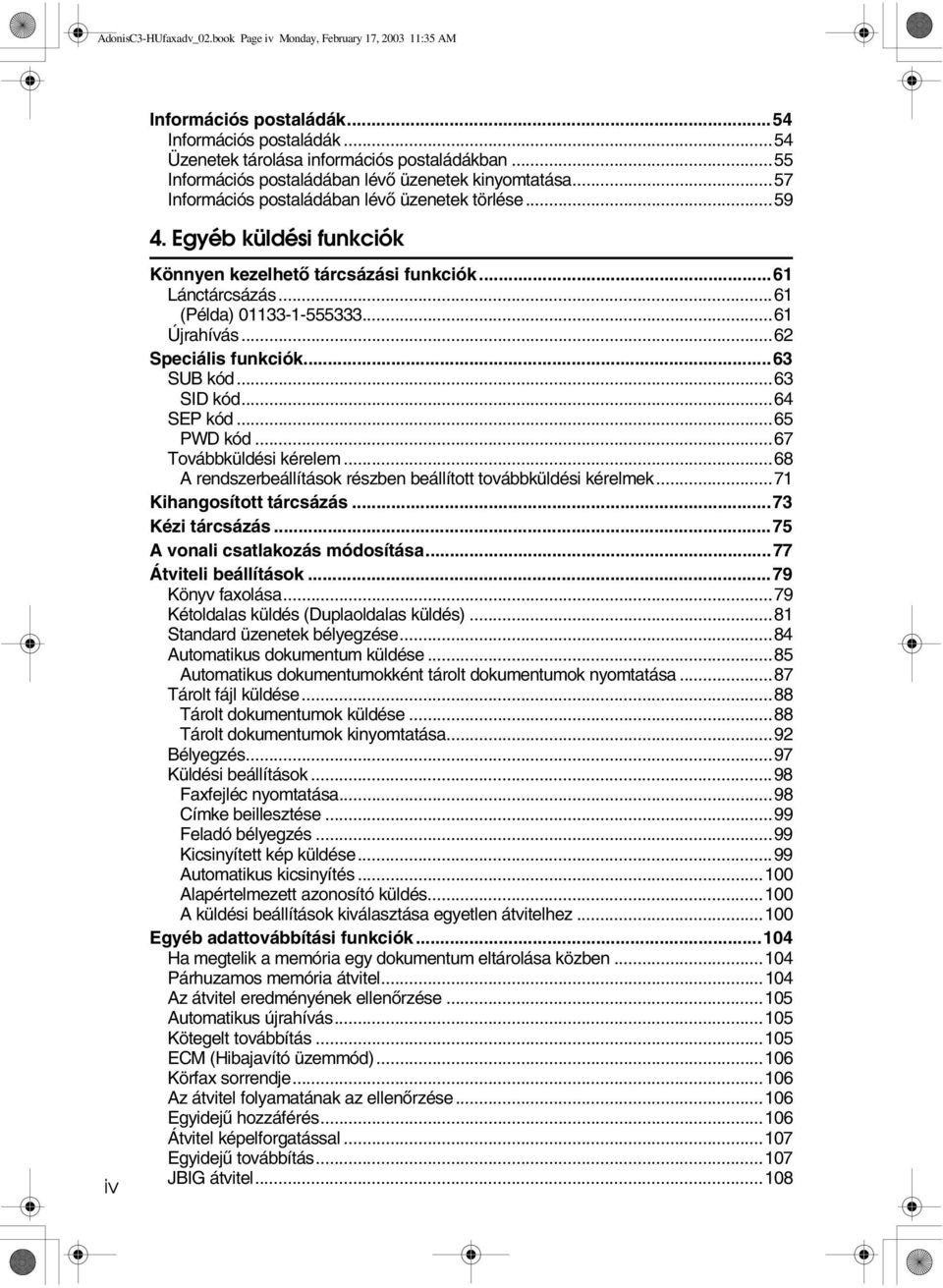 ..61 (Példa) 01133-1-555333...61 Újrahívás...62 Speciális funkciók...63 SUB kód...63 SID kód...64 SEP kód...65 PWD kód...67 Továbbküldési kérelem.