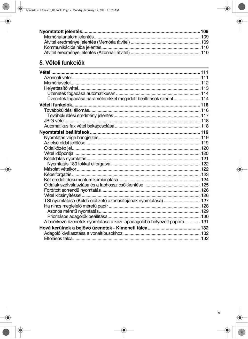 ..113 Üzenetek fogadása automatikusan...114 Üzenetek fogadása paraméterekkel megadott beállítások szerint...114 Vételi funkciók...116 Továbbküldési állomás...116 Továbbküldési eredmény jelentés.