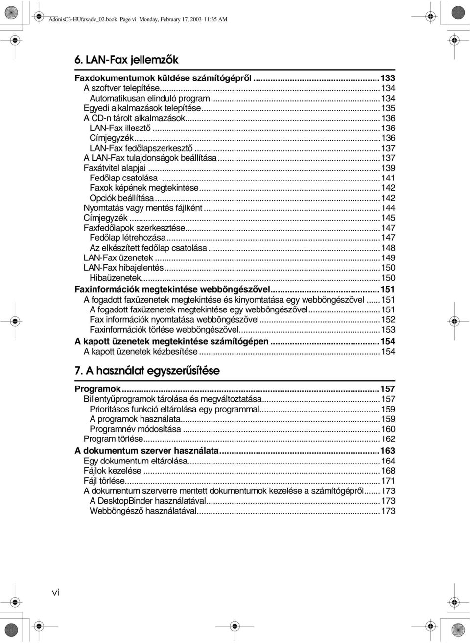 ..137 Faxátvitel alapjai...139 Fedõlap csatolása...141 Faxok képének megtekintése...142 Opciók beállítása...142 Nyomtatás vagy mentés fájlként...144 Címjegyzék...145 Faxfedõlapok szerkesztése.